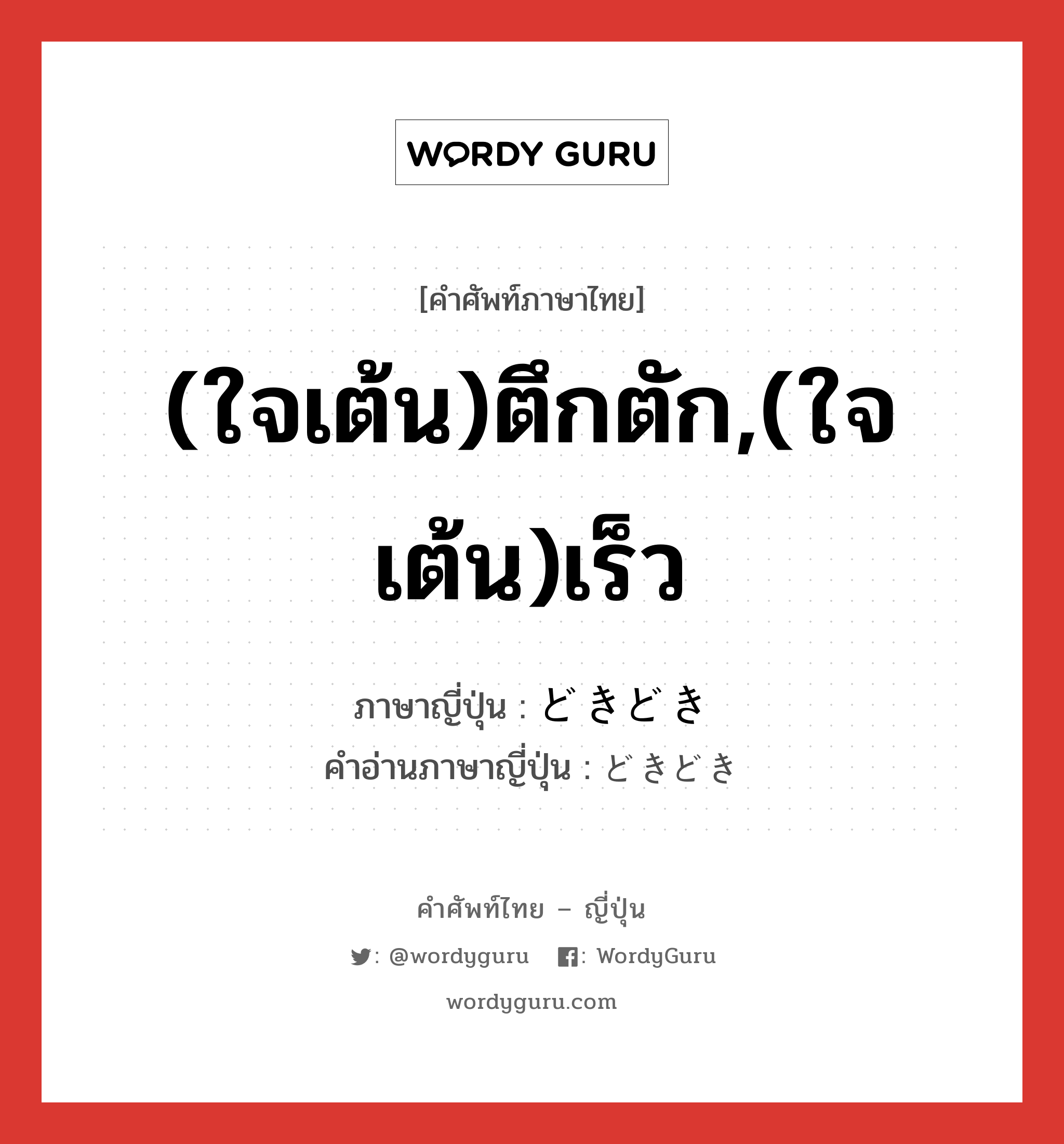 (ใจเต้น)ตึกตัก,(ใจเต้น)เร็ว ภาษาญี่ปุ่นคืออะไร, คำศัพท์ภาษาไทย - ญี่ปุ่น (ใจเต้น)ตึกตัก,(ใจเต้น)เร็ว ภาษาญี่ปุ่น どきどき คำอ่านภาษาญี่ปุ่น どきどき หมวด adv หมวด adv
