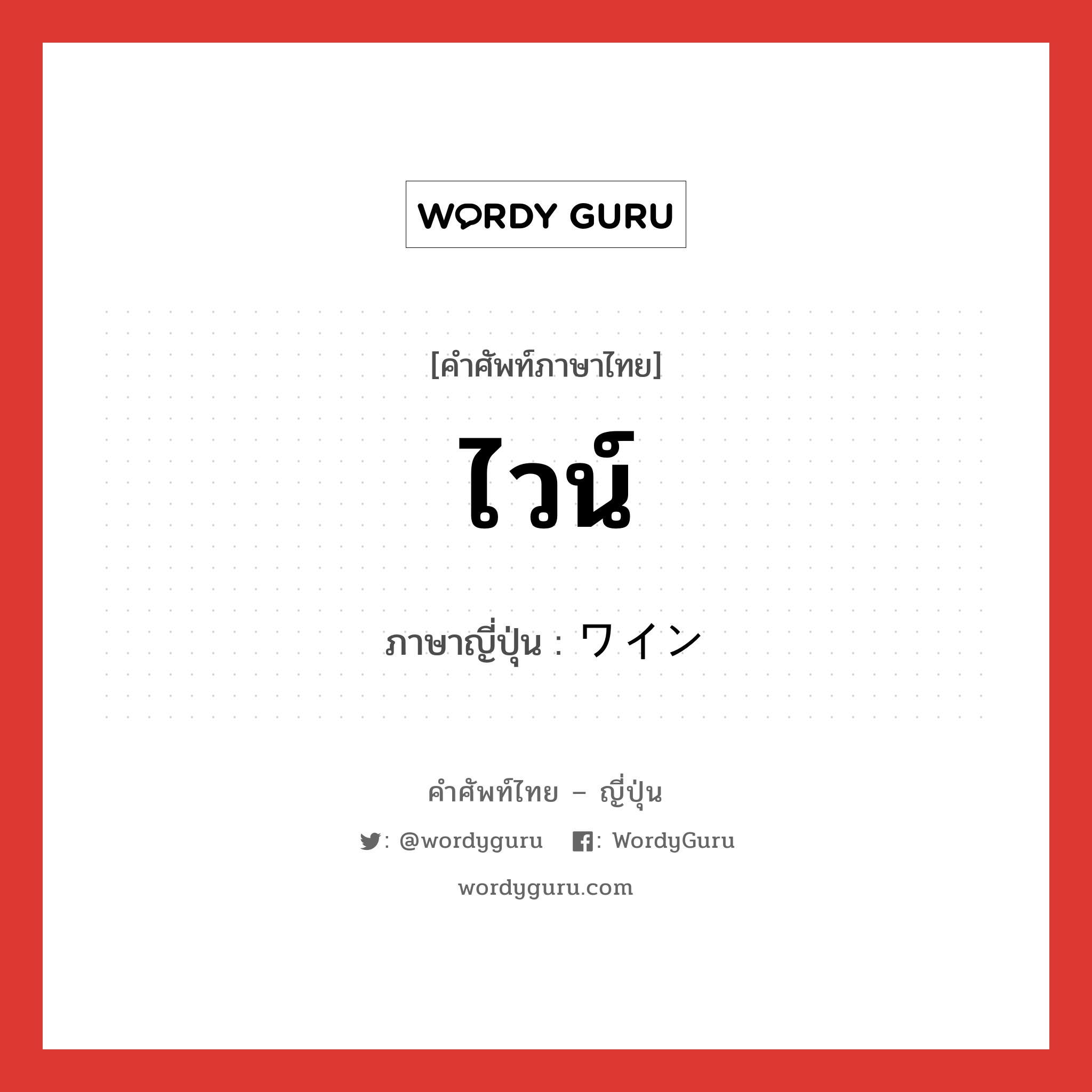 ไวน์ ภาษาญี่ปุ่นคืออะไร, คำศัพท์ภาษาไทย - ญี่ปุ่น ไวน์ ภาษาญี่ปุ่น ワイン หมวด n หมวด n