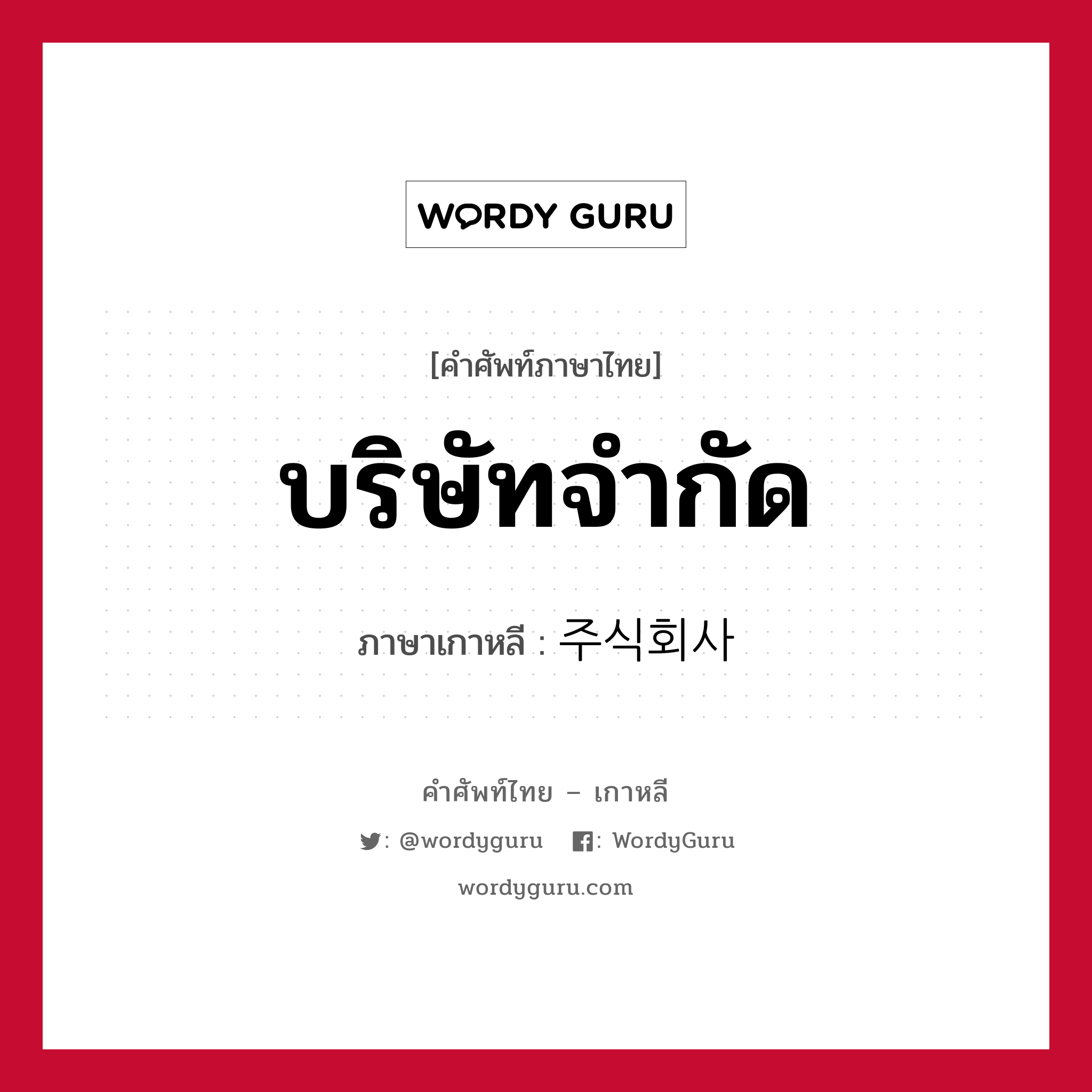 บริษัทจำกัด ภาษาเกาหลีคืออะไร, คำศัพท์ภาษาไทย - เกาหลี บริษัทจำกัด ภาษาเกาหลี 주식회사