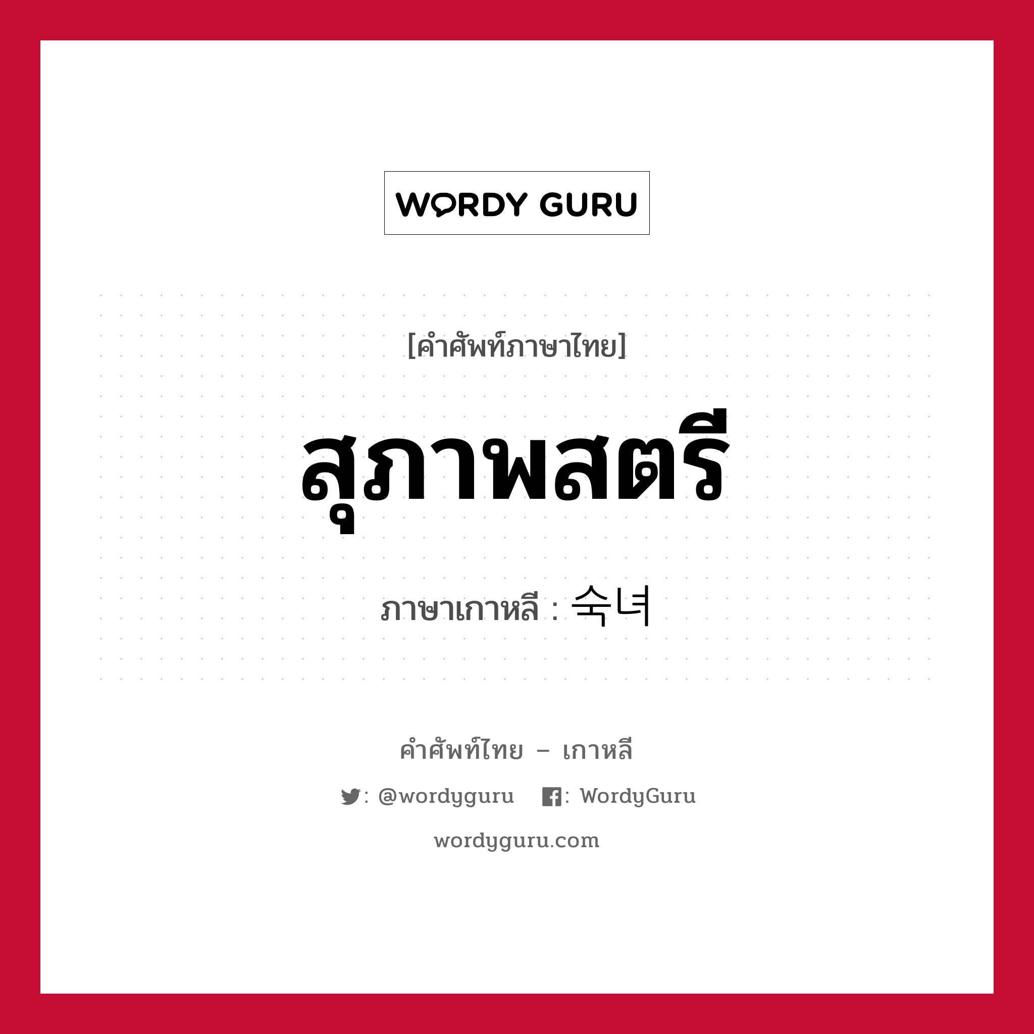 สุภาพสตรี ภาษาเกาหลีคืออะไร, คำศัพท์ภาษาไทย - เกาหลี สุภาพสตรี ภาษาเกาหลี 숙녀