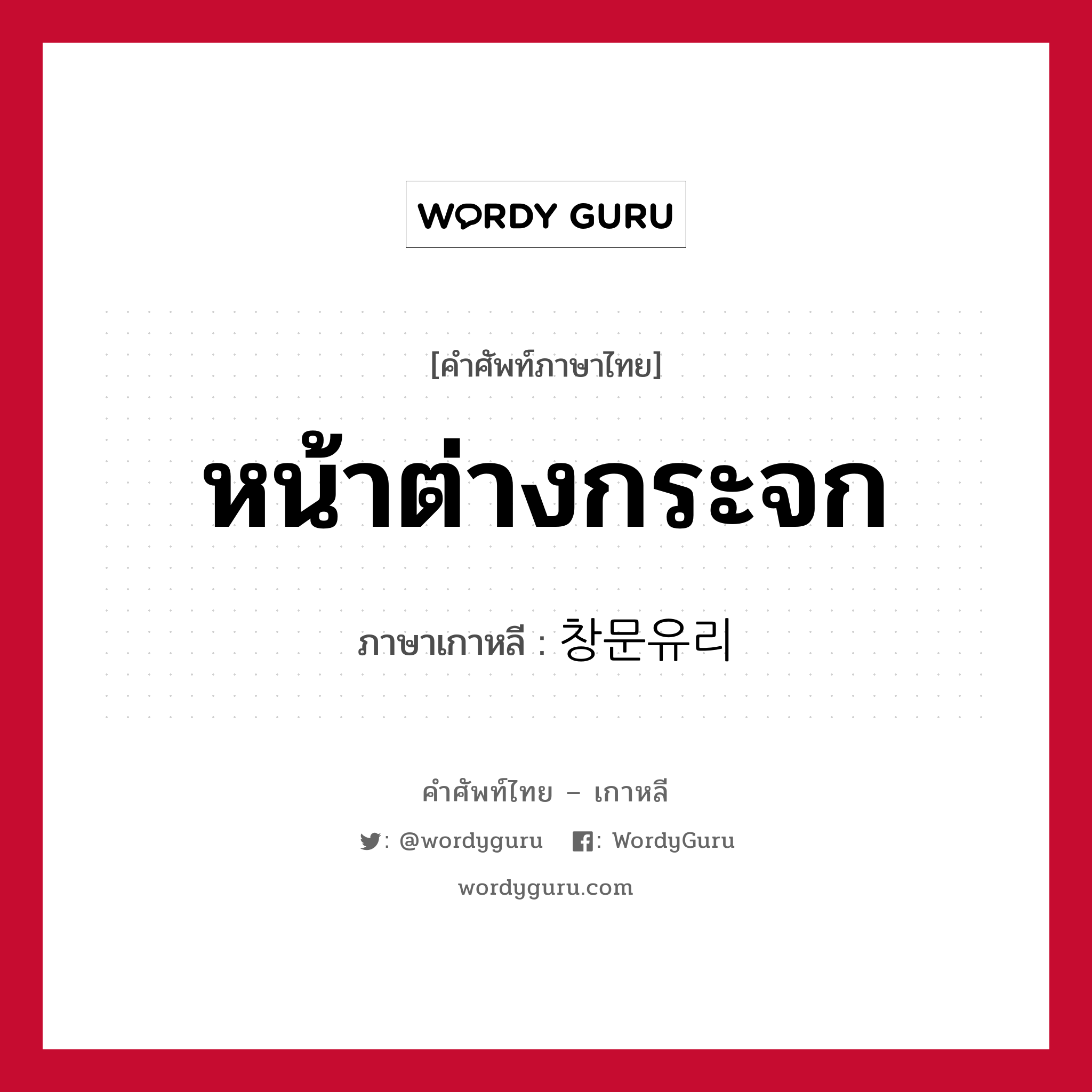หน้าต่างกระจก ภาษาเกาหลีคืออะไร, คำศัพท์ภาษาไทย - เกาหลี หน้าต่างกระจก ภาษาเกาหลี 창문유리