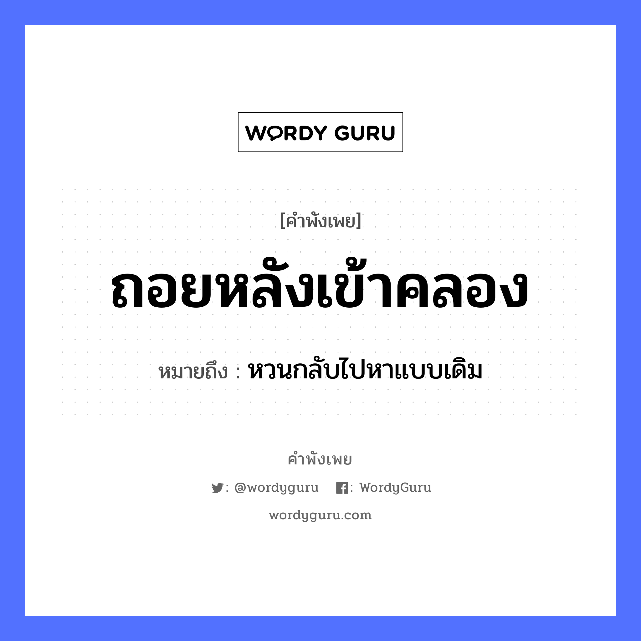 ถอยหลังเข้าคลอง ความหมายคือ?, คำพังเพย ถอยหลังเข้าคลอง หมายถึง หวนกลับไปหาแบบเดิม คำกริยา ถอย ธรรมชาติ คลอง การเคลื่อนไหว ถอยหลัง หมวด คำพังเพย