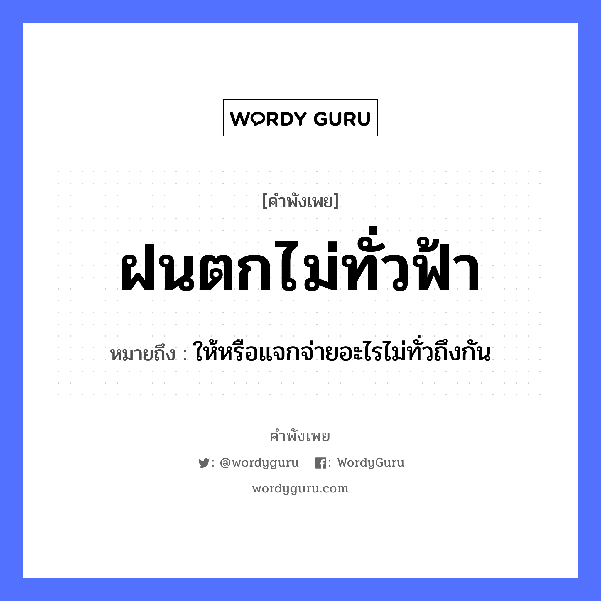 ฝนตกไม่ทั่วฟ้า ความหมายคือ?, คำพังเพย ฝนตกไม่ทั่วฟ้า หมายถึง ให้หรือแจกจ่ายอะไรไม่ทั่วถึงกัน ธรรมชาติ ฝน, ฟ้า ปรากฏการณ์ ฝนตก หมวด คำพังเพย