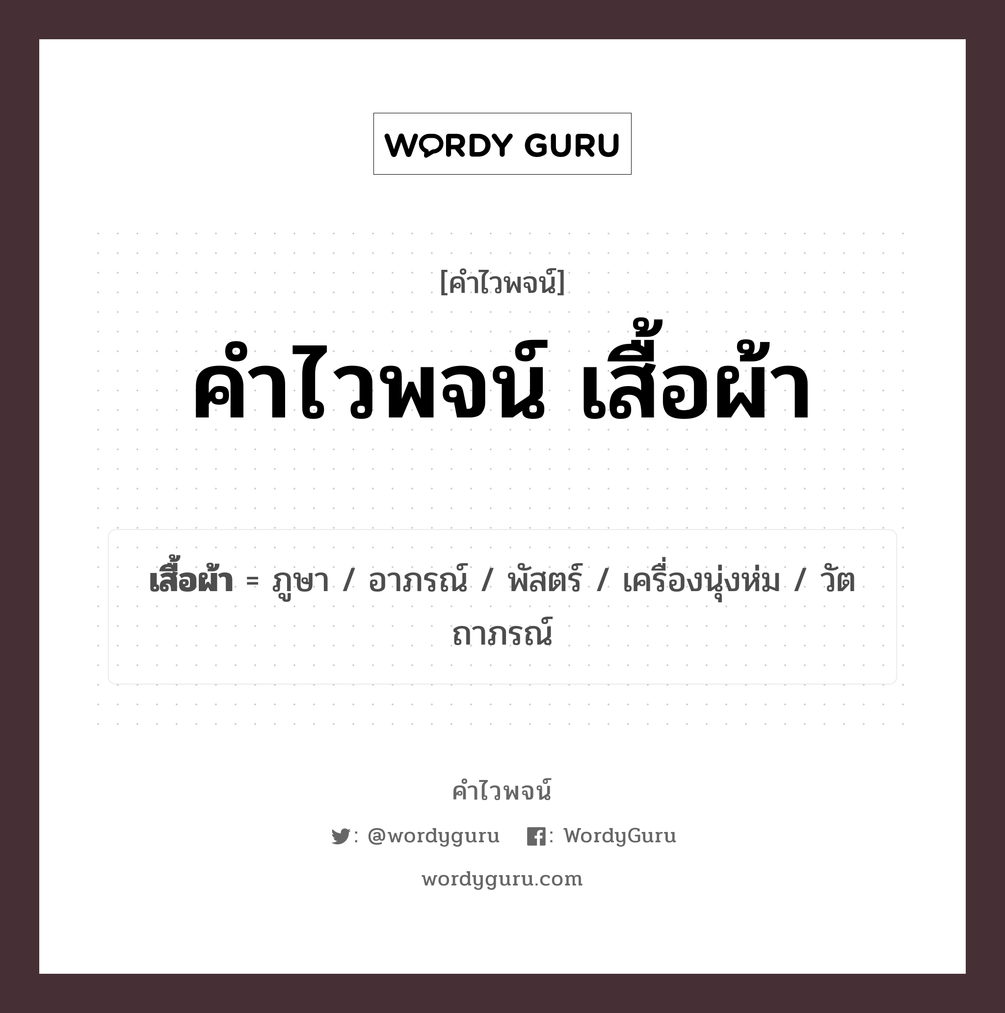 เสื้อผ้า คำไวพจน์ · ภูษา, อาภรณ์, พัสตร์ พร้อมความหมายและตัวอย่าง, คำศัพท์ ภูษา กลุ่มคำไวพจน์ คำไวพจน์กลุ่ม เครื่องแต่งกาย/เครื่องนุ่งห่ม หมวด คำไวพจน์กลุ่ม เครื่องแต่งกาย/เครื่องนุ่งห่ม