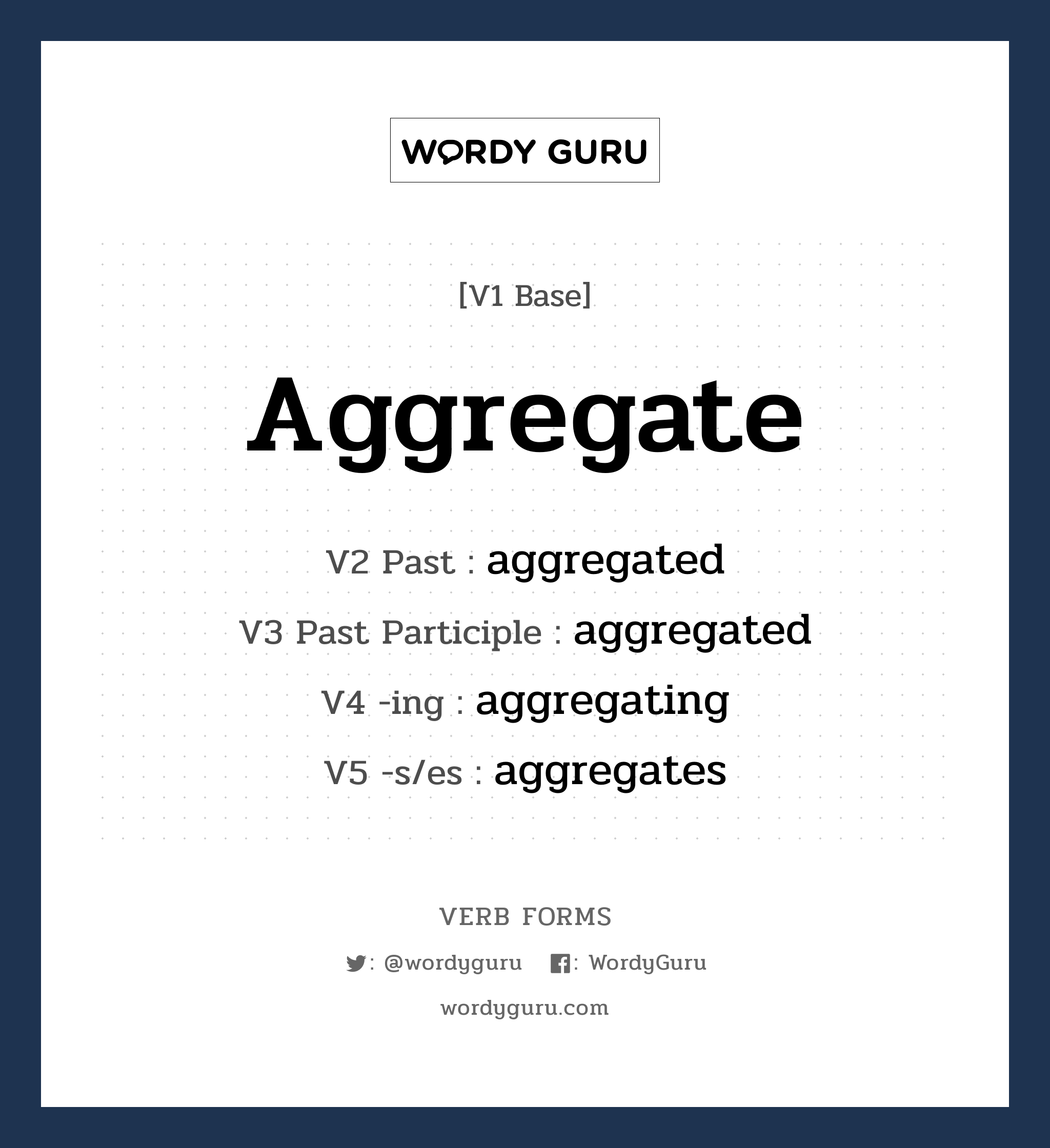 aggregate คำกริยาคืออะไร, V1 Base aggregate V2 Past aggregated V3 Past Participle aggregated V4 -ing aggregating V5 -s/es aggregates หมวด base-form, regular