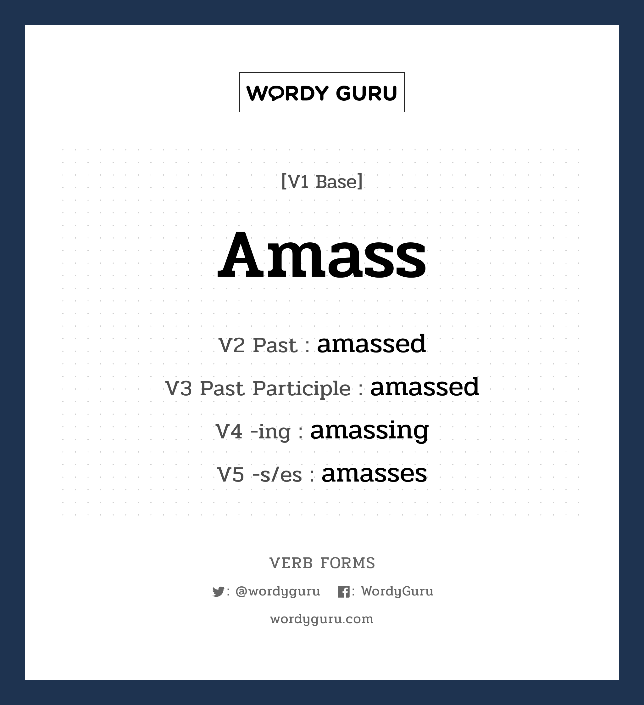 amass คำกริยาคืออะไร, V1 Base amass V2 Past amassed V3 Past Participle amassed V4 -ing amassing V5 -s/es amasses หมวด base-form, regular