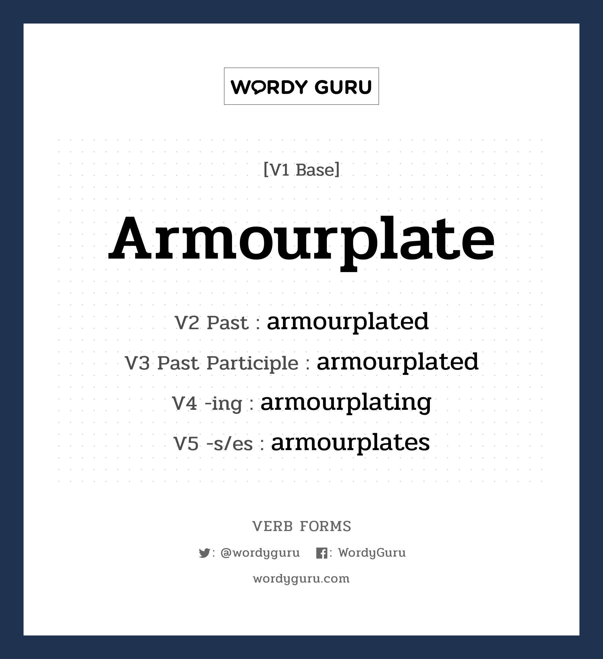 armourplate คำกริยาคืออะไร, V1 Base armourplate V2 Past armourplated V3 Past Participle armourplated V4 -ing armourplating V5 -s/es armourplates หมวด base-form, regular