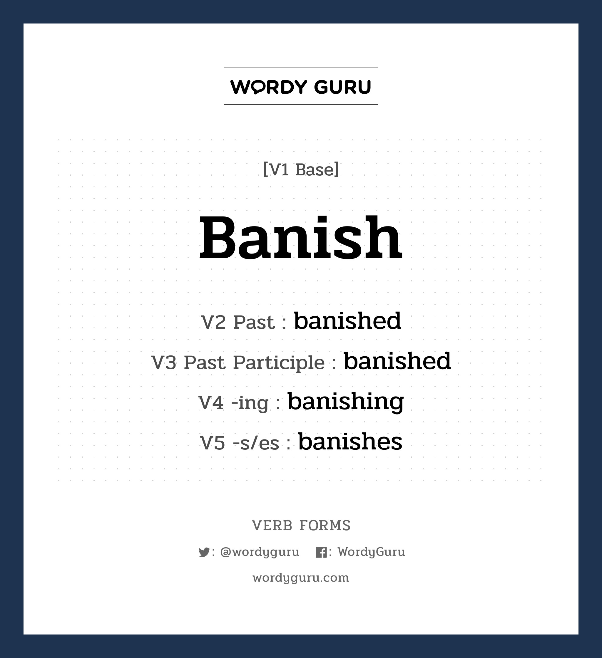 banish คำกริยาคืออะไร, V1 Base banish V2 Past banished V3 Past Participle banished V4 -ing banishing V5 -s/es banishes หมวด base-form, regular