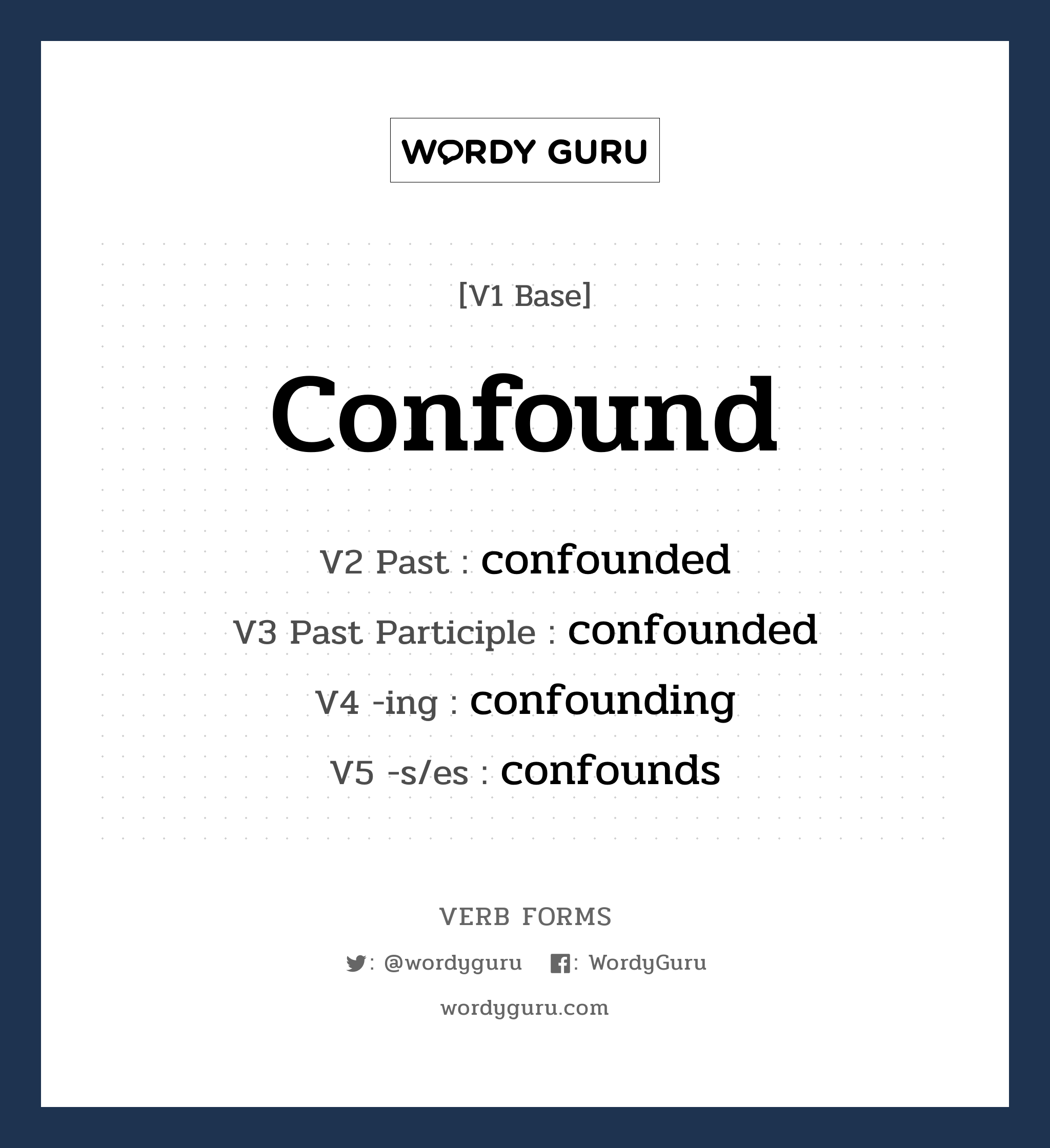 confound คำกริยาคืออะไร, V1 Base confound V2 Past confounded V3 Past Participle confounded V4 -ing confounding V5 -s/es confounds หมวด base-form, regular