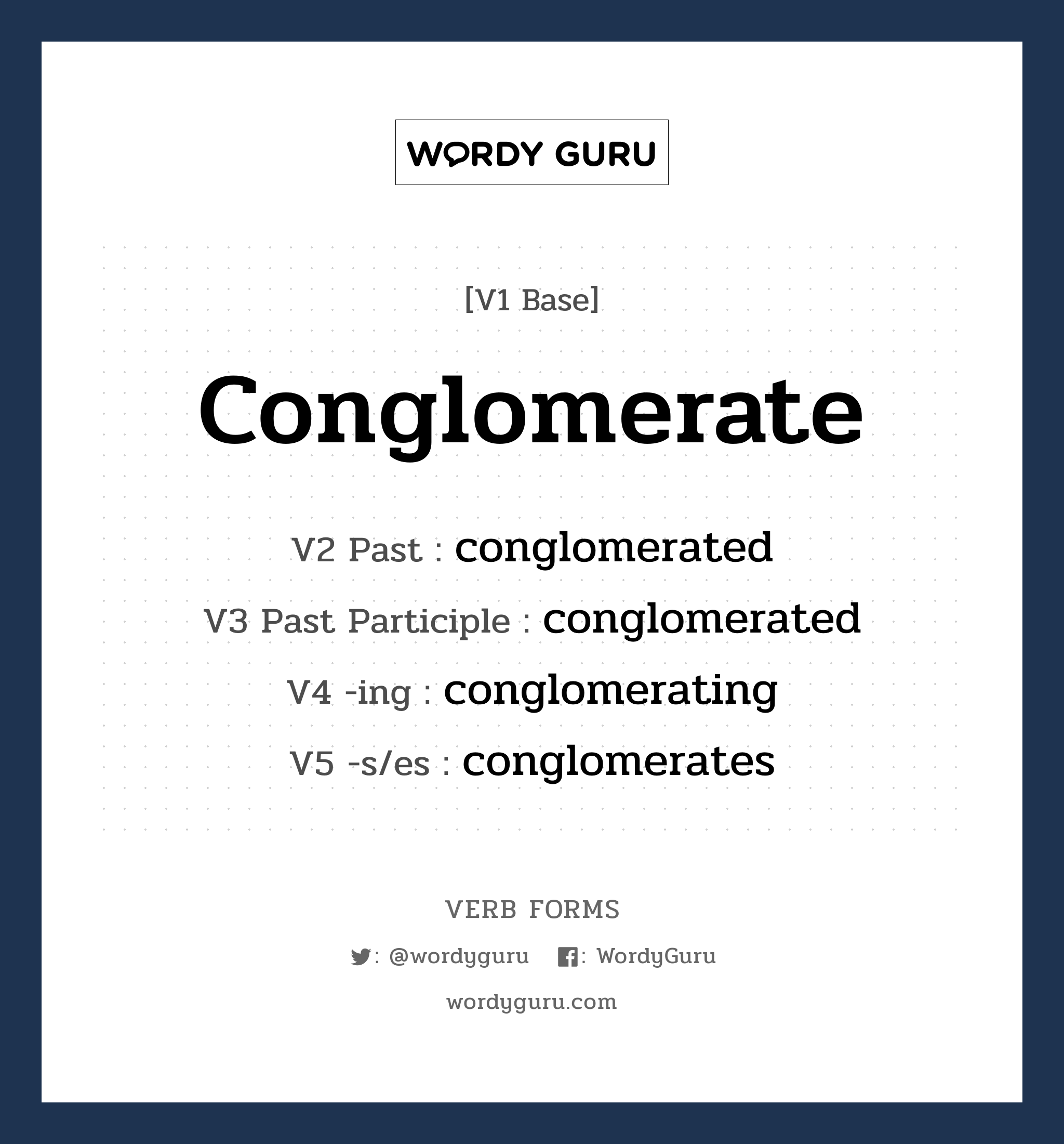 conglomerate คำกริยาคืออะไร, V1 Base conglomerate V2 Past conglomerated V3 Past Participle conglomerated V4 -ing conglomerating V5 -s/es conglomerates หมวด base-form, regular