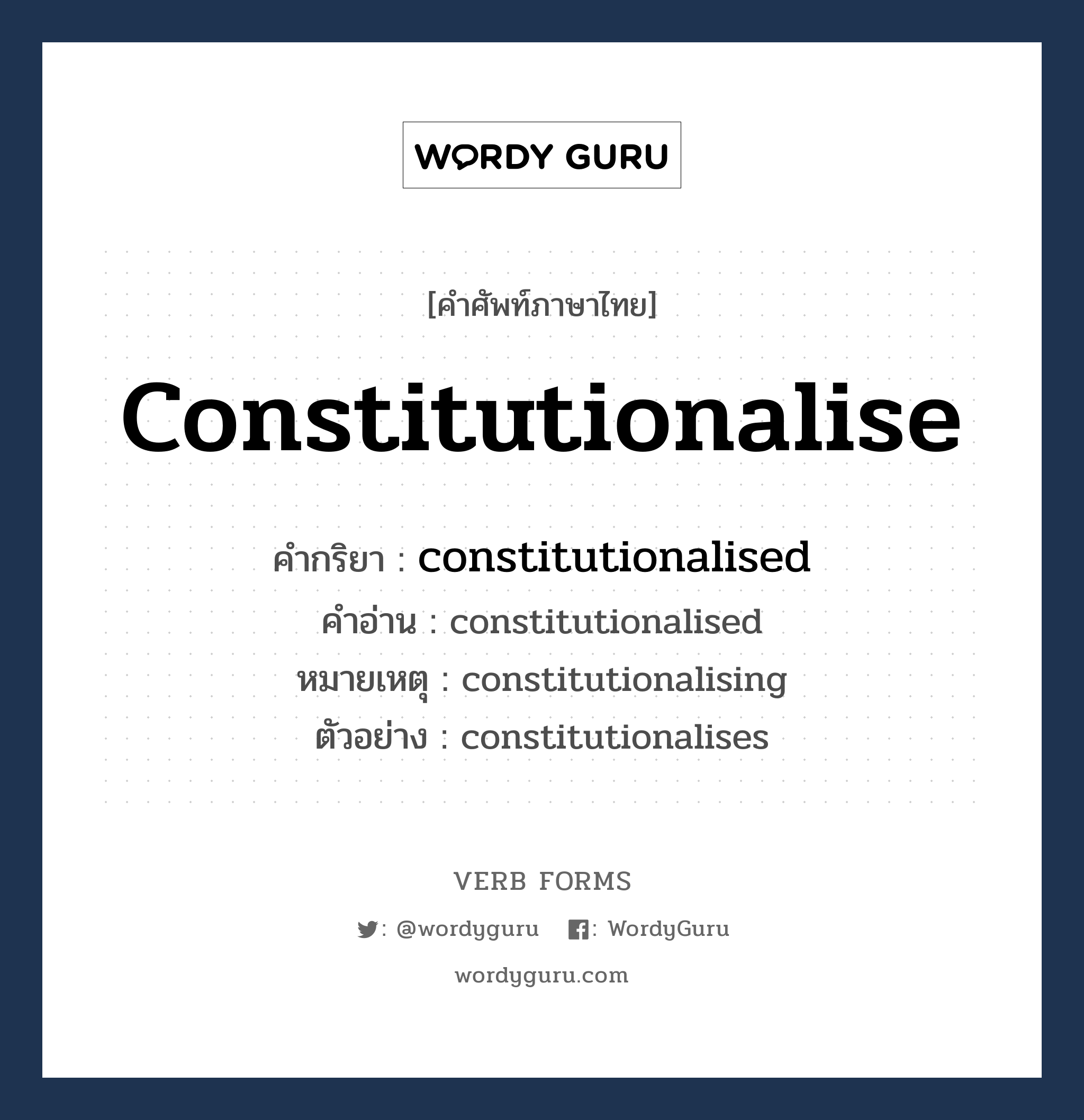 constitutionalise คำกริยาคืออะไร, V1 Base constitutionalise V2 Past constitutionalised V3 Past Participle constitutionalised V4 -ing constitutionalising V5 -s/es constitutionalises หมวด base-form, regular