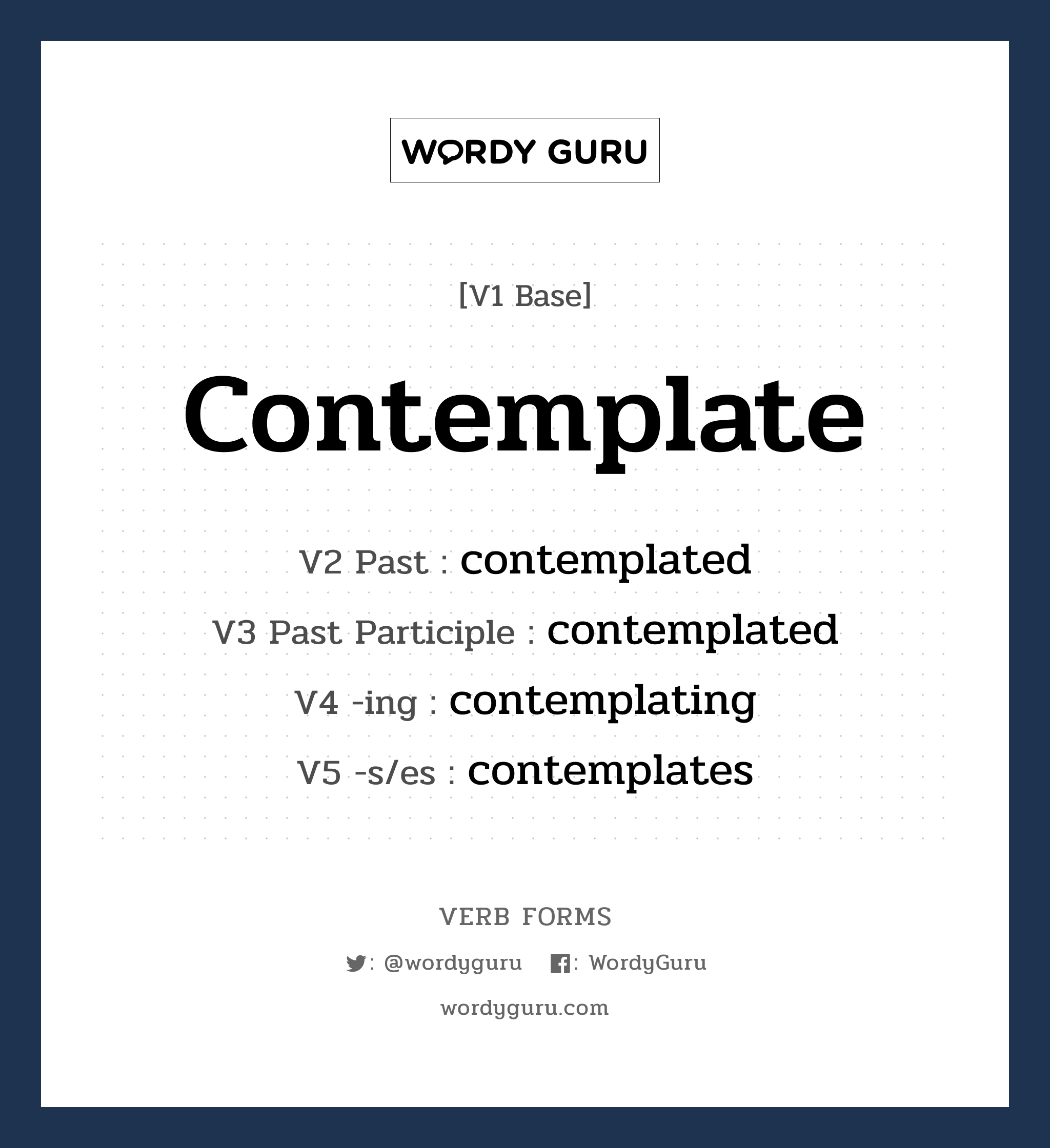 contemplate คำกริยาคืออะไร, V1 Base contemplate V2 Past contemplated V3 Past Participle contemplated V4 -ing contemplating V5 -s/es contemplates หมวด base-form, regular