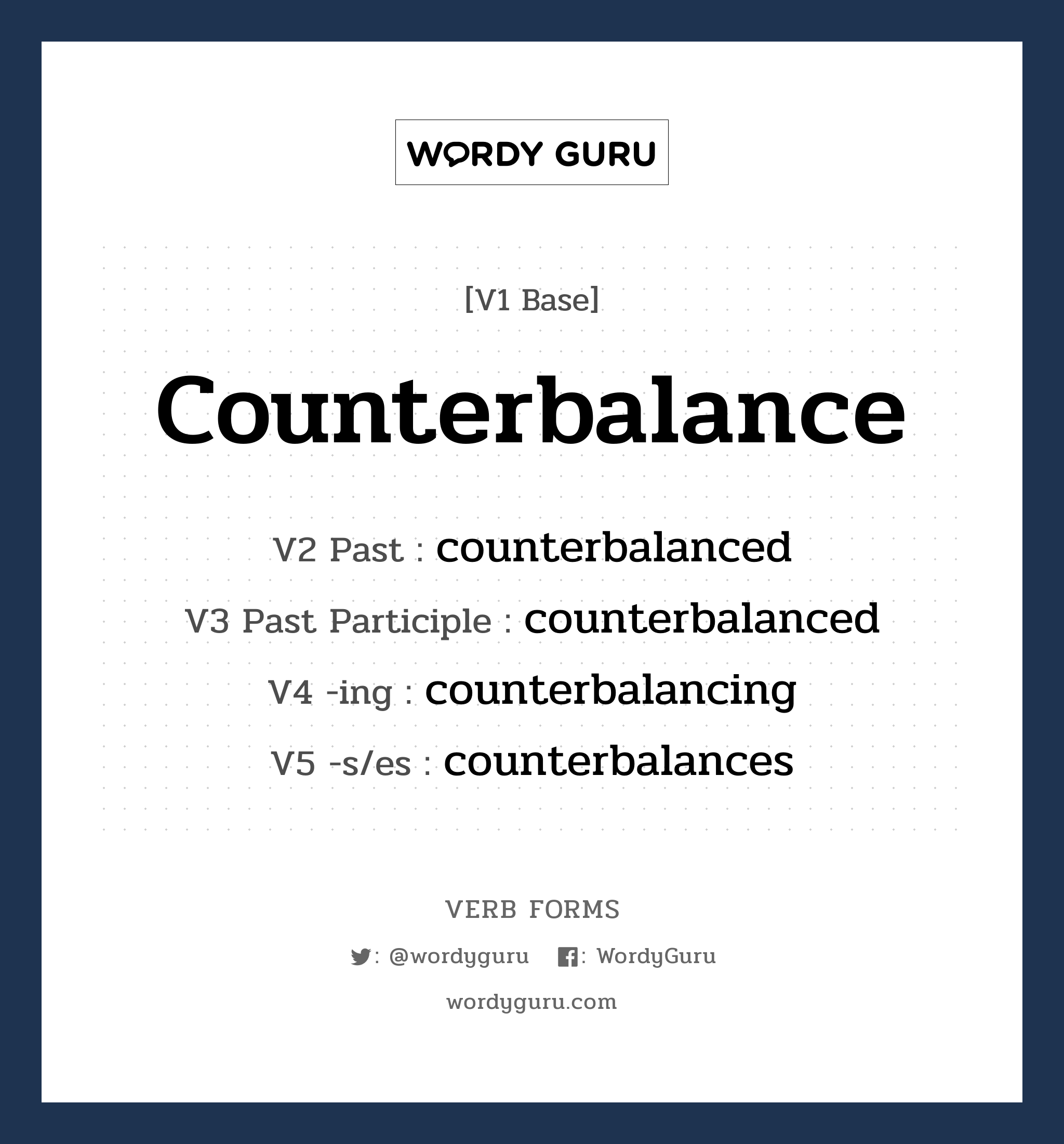 counterbalance คำกริยาคืออะไร, V1 Base counterbalance V2 Past counterbalanced V3 Past Participle counterbalanced V4 -ing counterbalancing V5 -s/es counterbalances หมวด base-form, regular