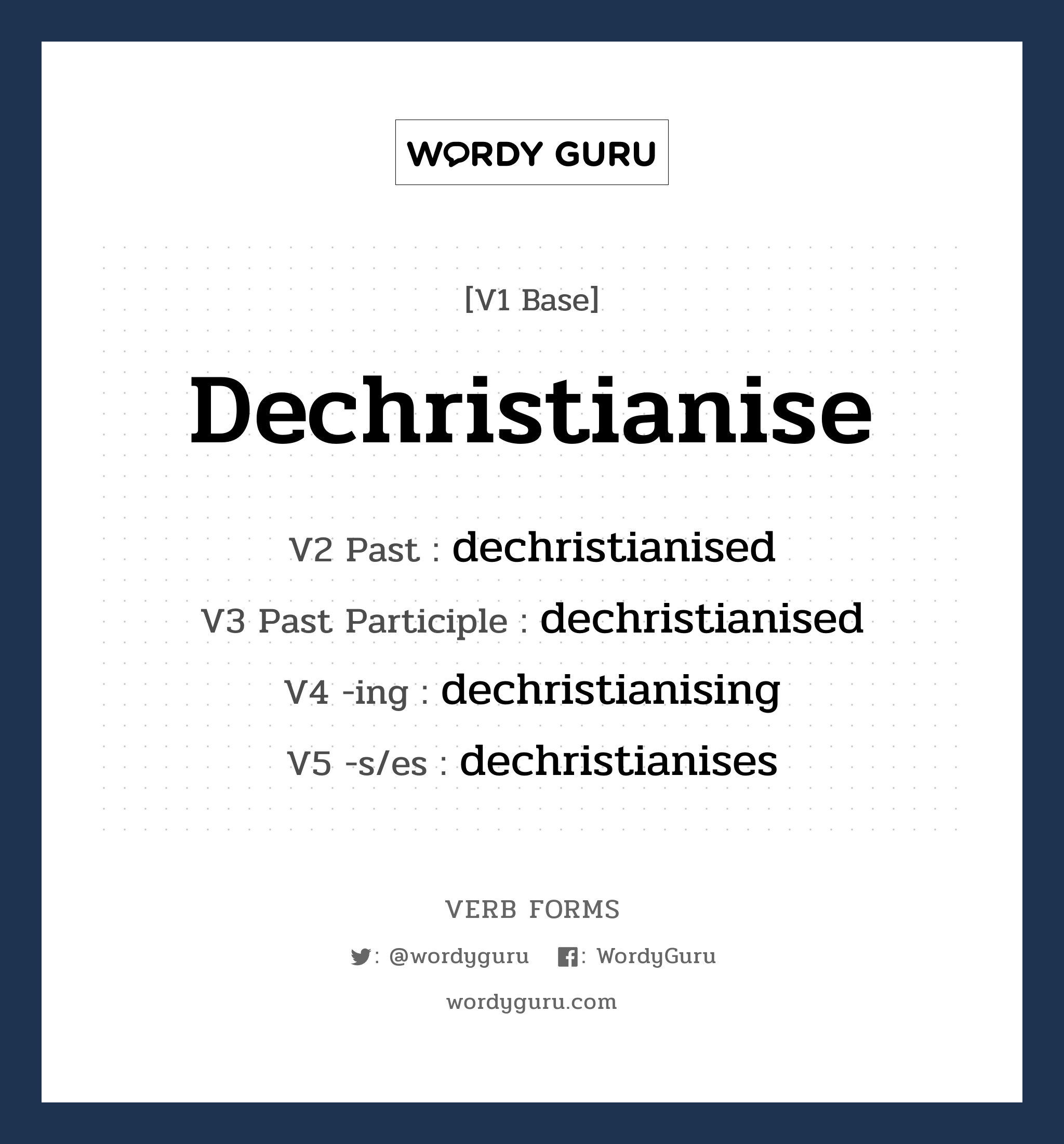 dechristianise คำกริยาคืออะไร, V1 Base dechristianise V2 Past dechristianised V3 Past Participle dechristianised V4 -ing dechristianising V5 -s/es dechristianises หมวด base-form, regular