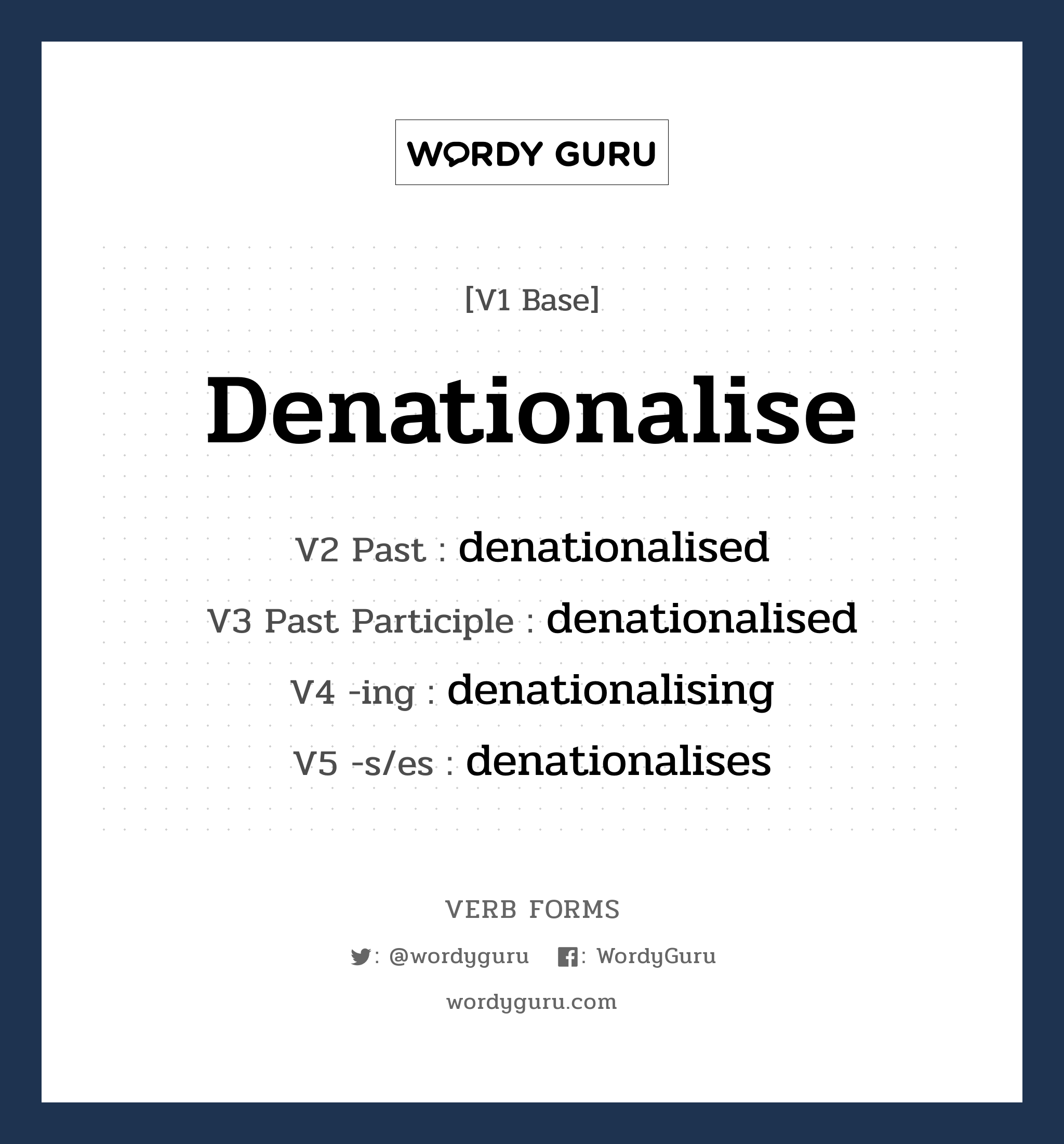 denationalise คำกริยาคืออะไร, V1 Base denationalise V2 Past denationalised V3 Past Participle denationalised V4 -ing denationalising V5 -s/es denationalises หมวด base-form, regular