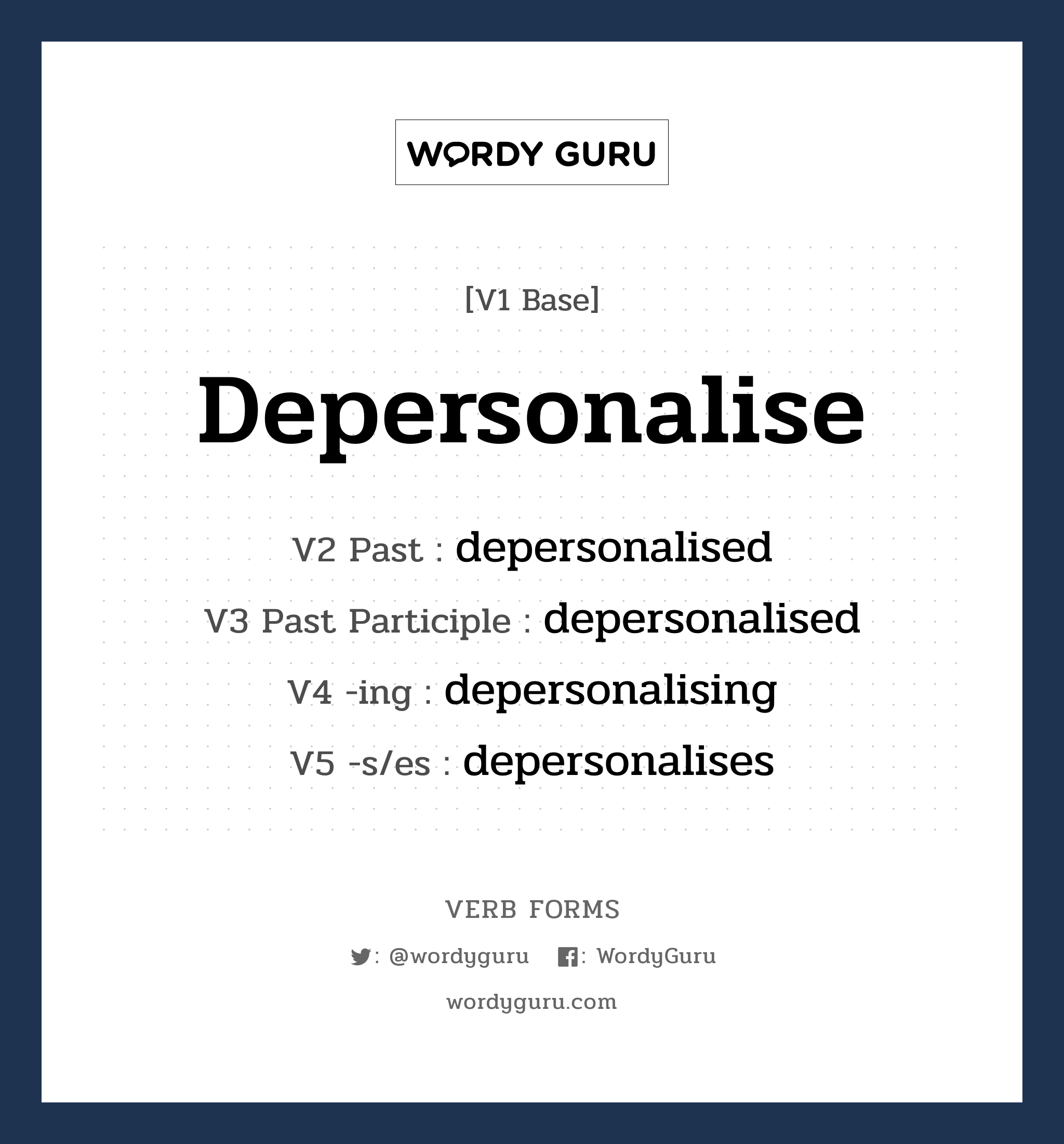 depersonalise คำกริยาคืออะไร, V1 Base depersonalise V2 Past depersonalised V3 Past Participle depersonalised V4 -ing depersonalising V5 -s/es depersonalises หมวด base-form, regular