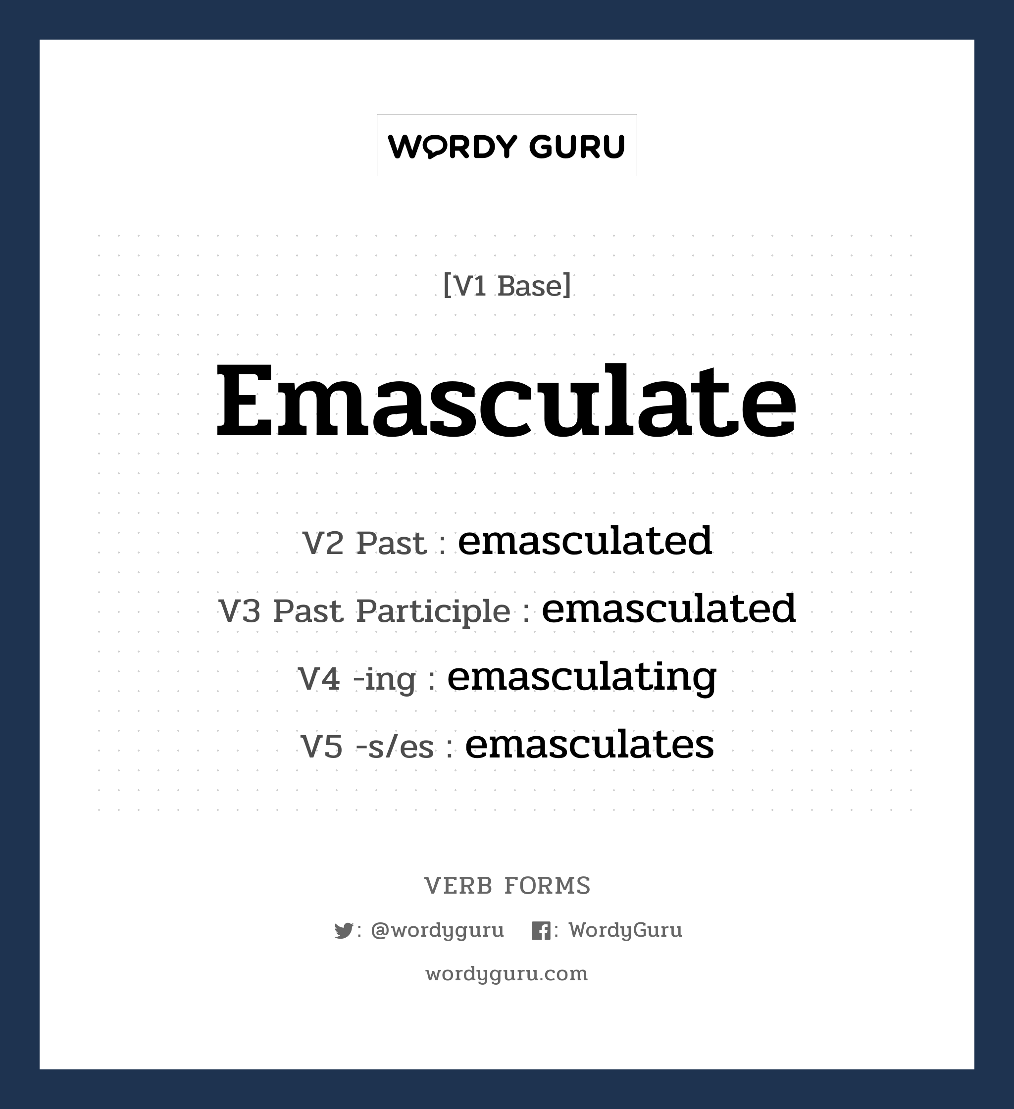 emasculate คำกริยาคืออะไร, V1 Base emasculate V2 Past emasculated V3 Past Participle emasculated V4 -ing emasculating V5 -s/es emasculates หมวด base-form, regular