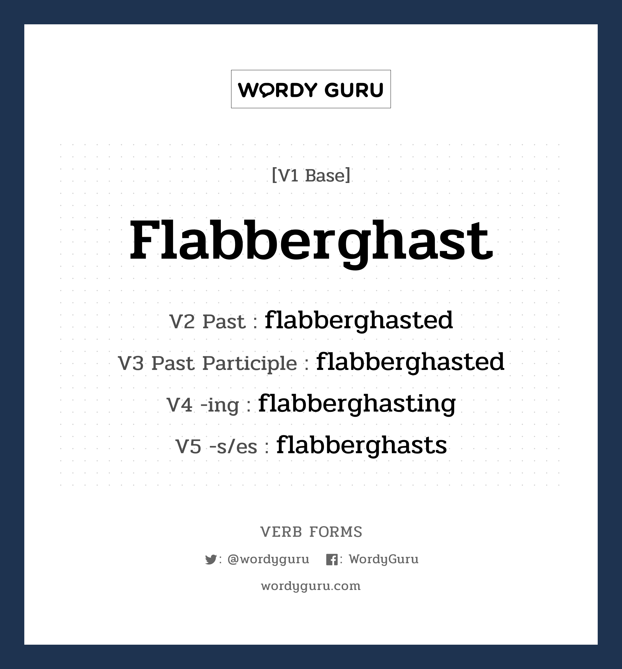 flabberghast คำกริยาคืออะไร, V1 Base flabberghast V2 Past flabberghasted V3 Past Participle flabberghasted V4 -ing flabberghasting V5 -s/es flabberghasts หมวด base-form, regular