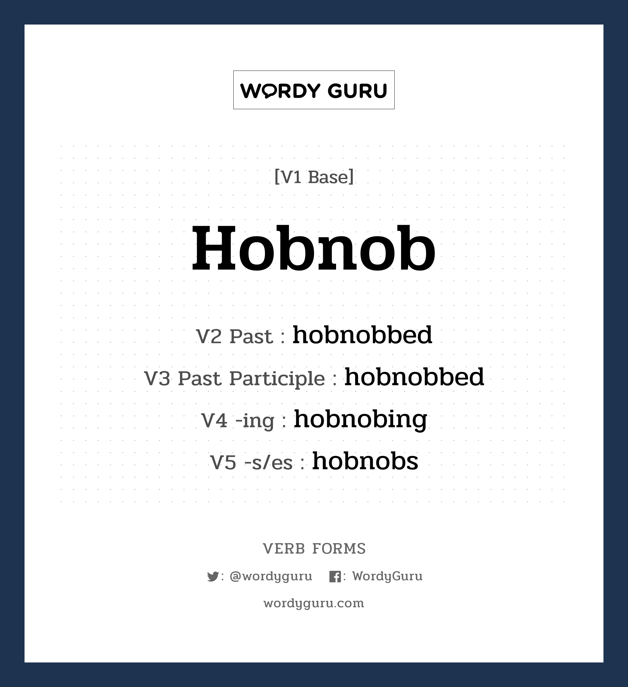 hobnob คำกริยาคืออะไร, V1 Base hobnob V2 Past hobnobbed V3 Past Participle hobnobbed V4 -ing hobnobing V5 -s/es hobnobs หมวด base-form, regular