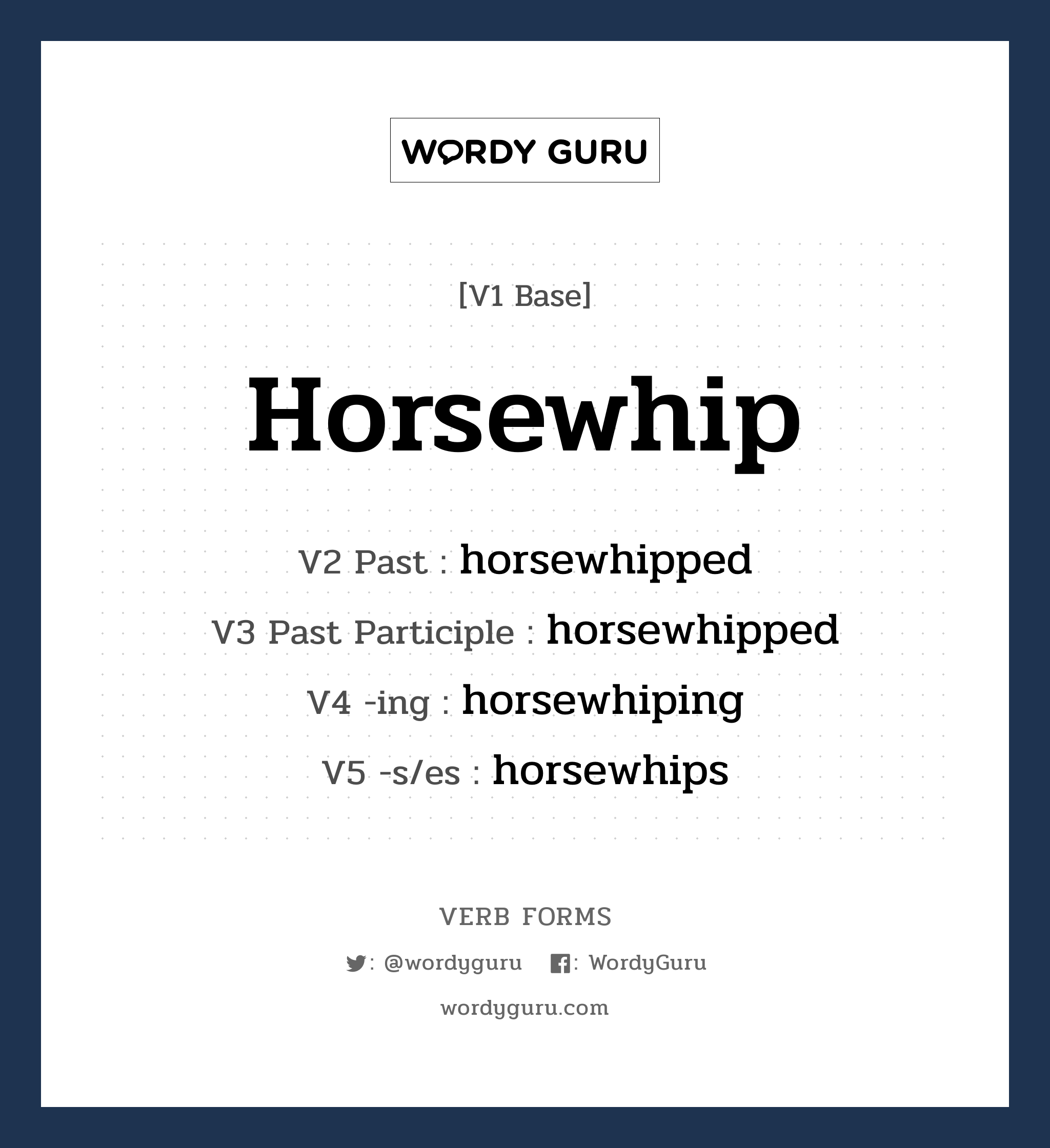 horsewhip คำกริยาคืออะไร, V1 Base horsewhip V2 Past horsewhipped V3 Past Participle horsewhipped V4 -ing horsewhiping V5 -s/es horsewhips หมวด base-form, regular