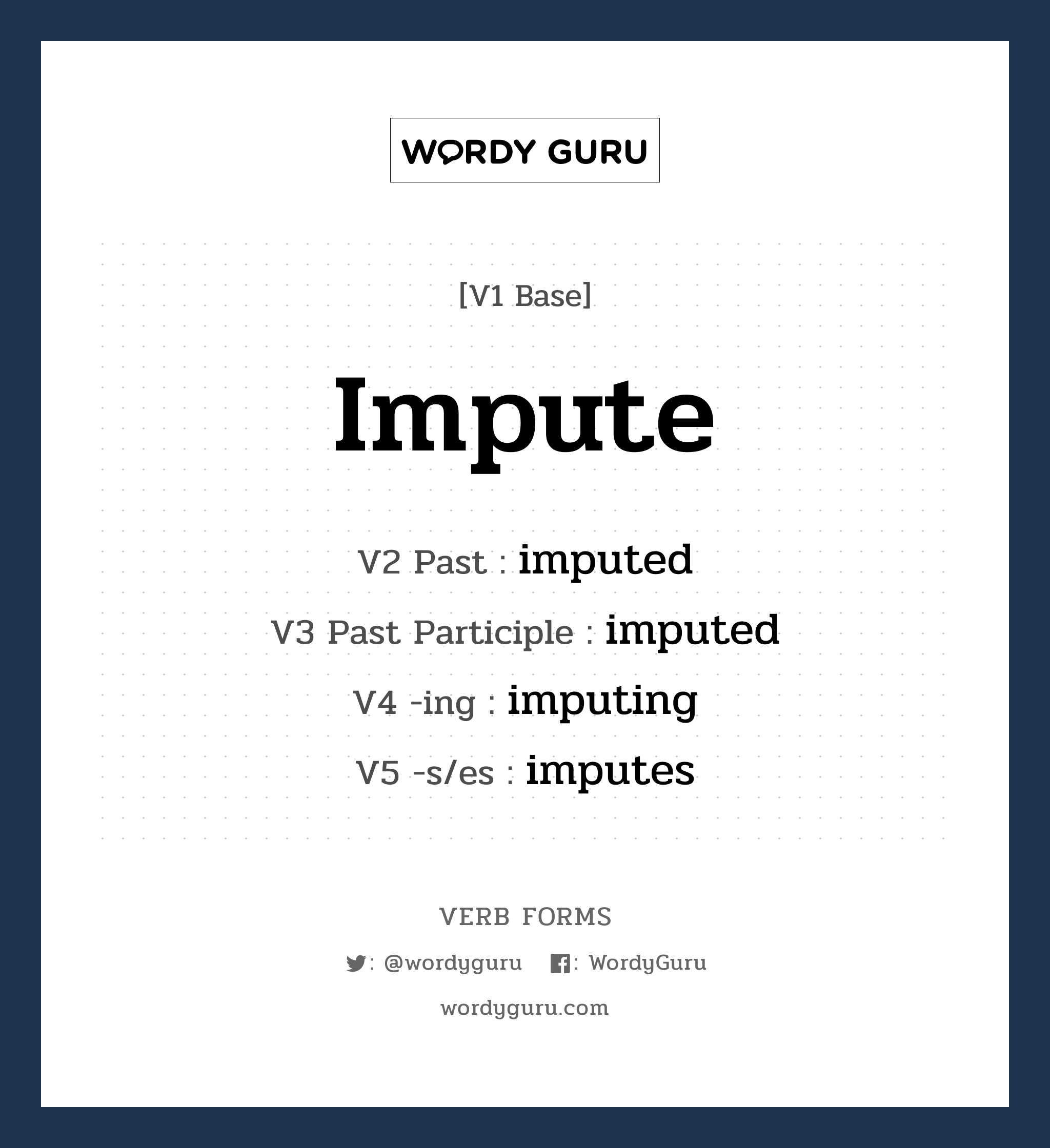 impute คำกริยาคืออะไร, V1 Base impute V2 Past imputed V3 Past Participle imputed V4 -ing imputing V5 -s/es imputes หมวด base-form, regular