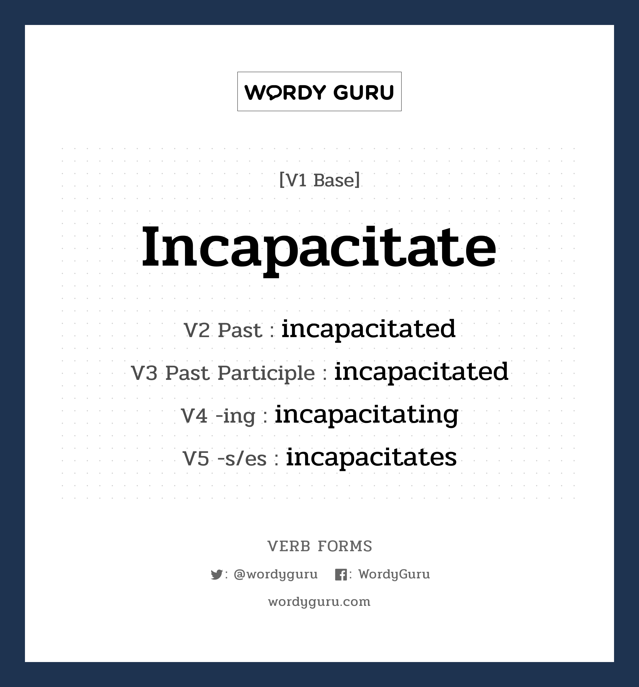 incapacitate คำกริยาคืออะไร, V1 Base incapacitate V2 Past incapacitated V3 Past Participle incapacitated V4 -ing incapacitating V5 -s/es incapacitates หมวด base-form, regular