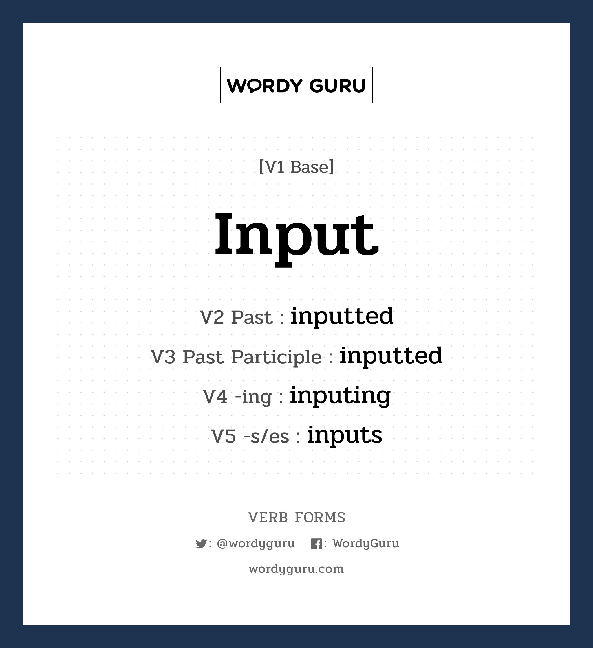 input คำกริยาคืออะไร, V1 Base input V2 Past inputted V3 Past Participle inputted V4 -ing inputing V5 -s/es inputs หมวด base-form, regular