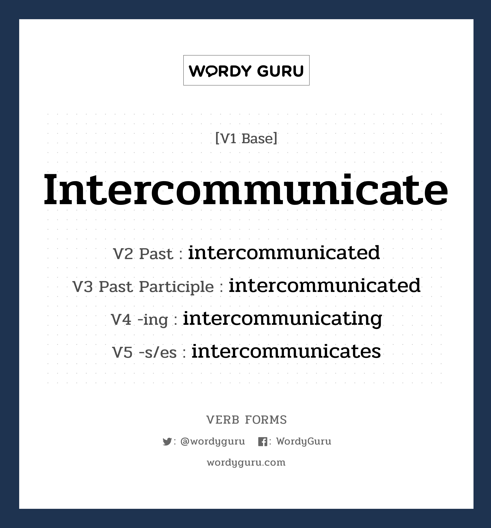 intercommunicate คำกริยาคืออะไร, V1 Base intercommunicate V2 Past intercommunicated V3 Past Participle intercommunicated V4 -ing intercommunicating V5 -s/es intercommunicates หมวด base-form, regular