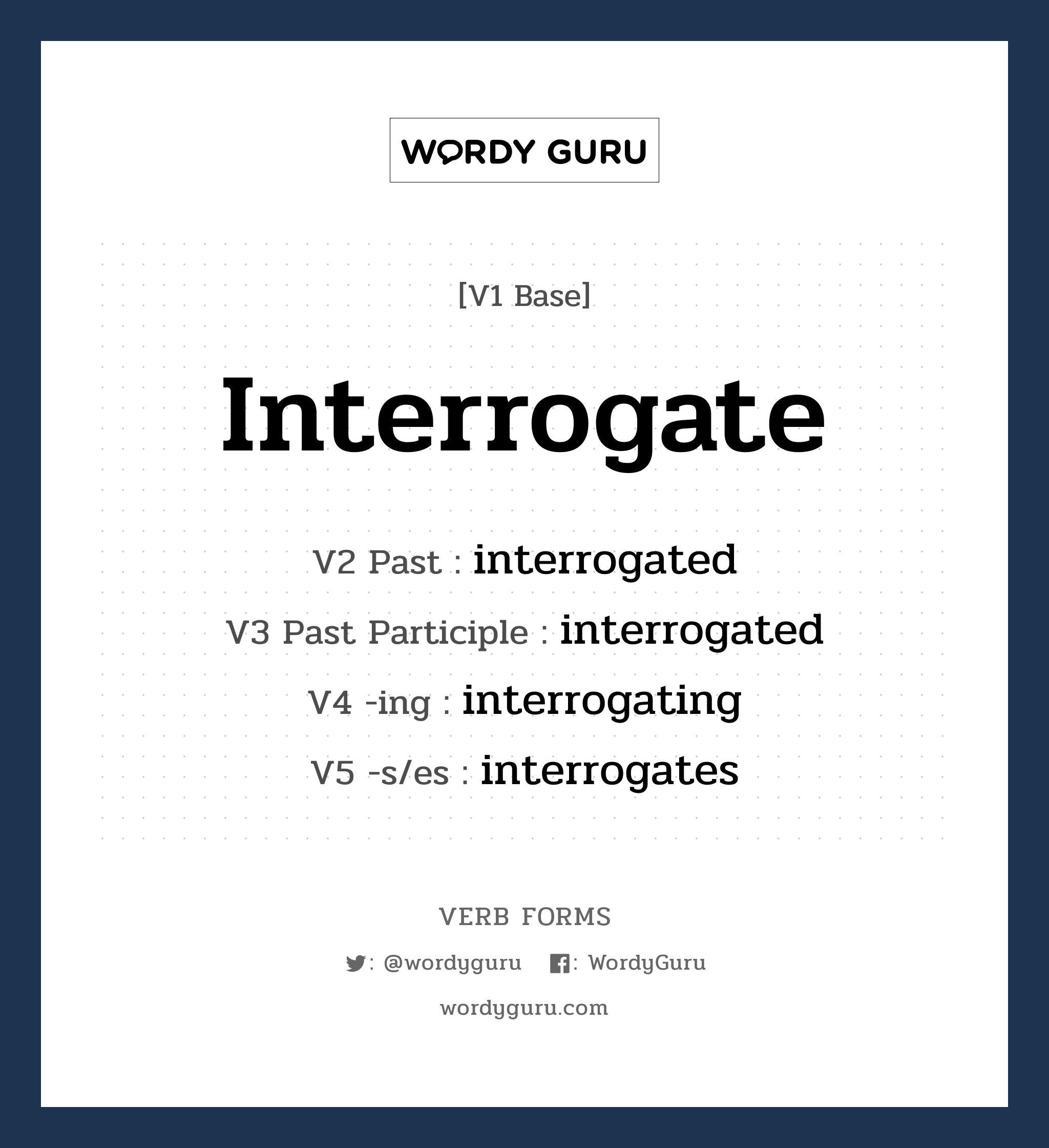 interrogate คำกริยาคืออะไร, V1 Base interrogate V2 Past interrogated V3 Past Participle interrogated V4 -ing interrogating V5 -s/es interrogates หมวด base-form, regular