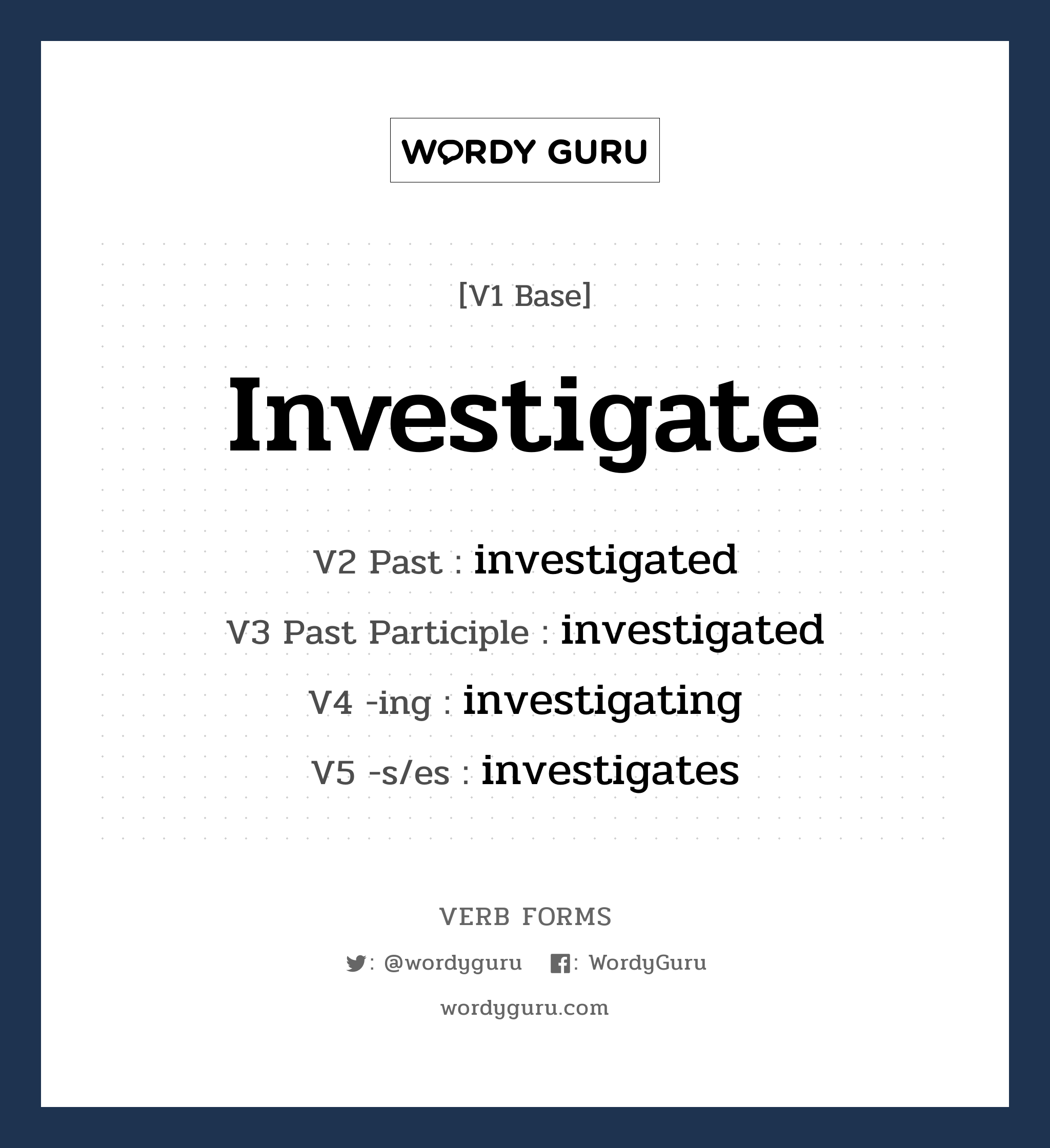 investigate คำกริยาคืออะไร, V1 Base investigate V2 Past investigated V3 Past Participle investigated V4 -ing investigating V5 -s/es investigates หมวด base-form, regular