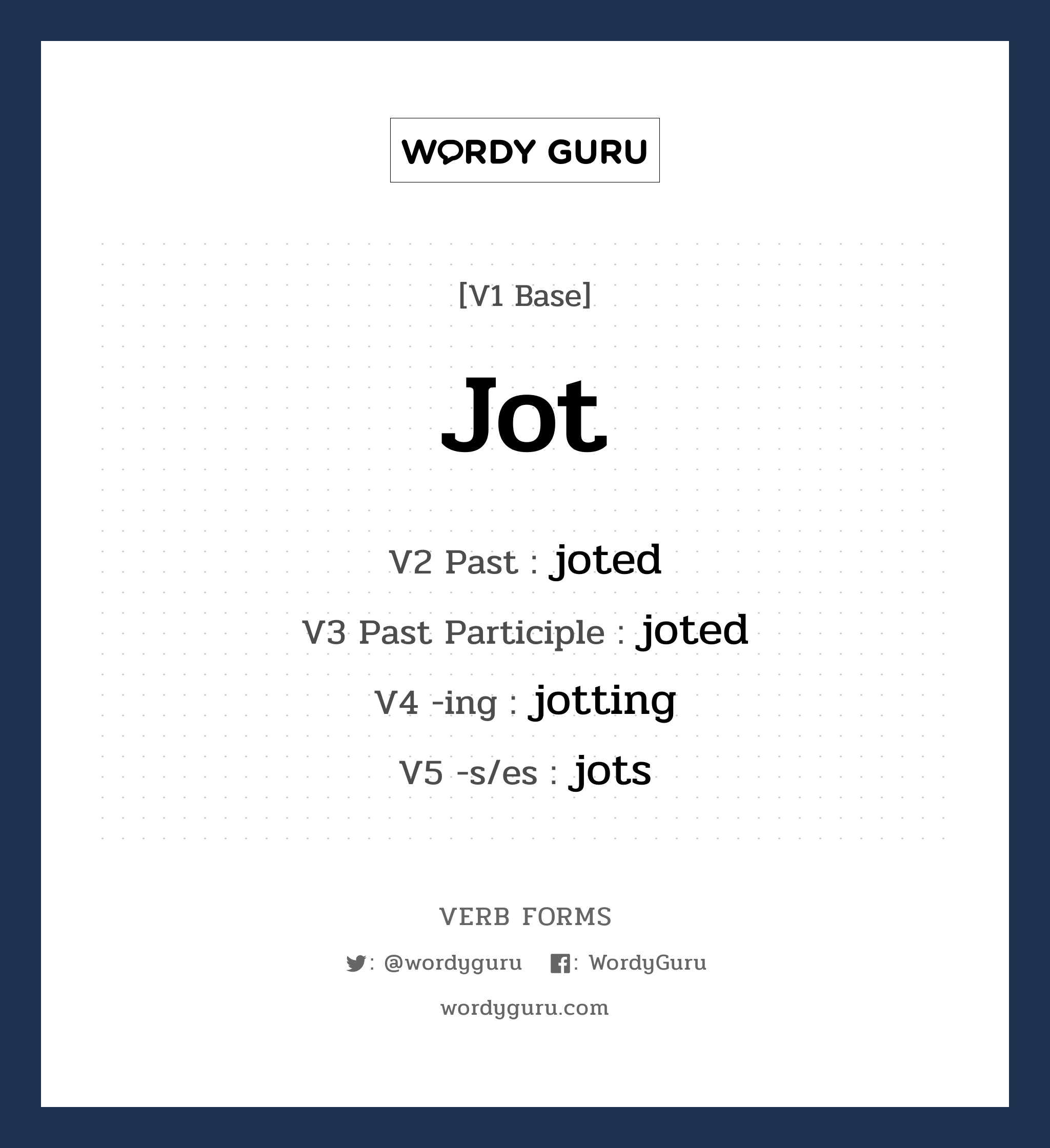 jot คำกริยาคืออะไร, V1 Base jot V2 Past joted V3 Past Participle joted V4 -ing jotting V5 -s/es jots หมวด base-form, regular