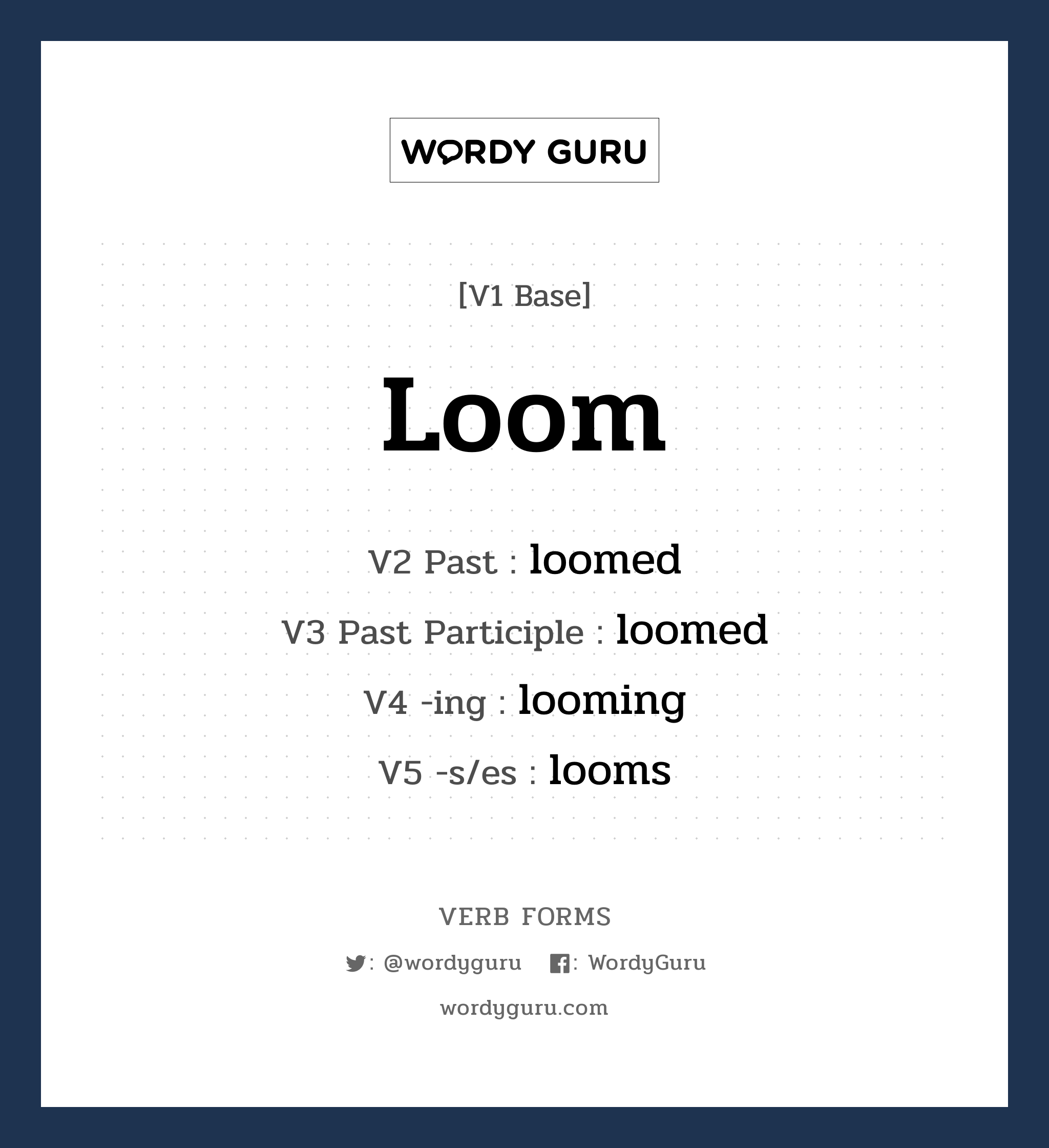 loom คำกริยาคืออะไร, V1 Base loom V2 Past loomed V3 Past Participle loomed V4 -ing looming V5 -s/es looms หมวด base-form, regular