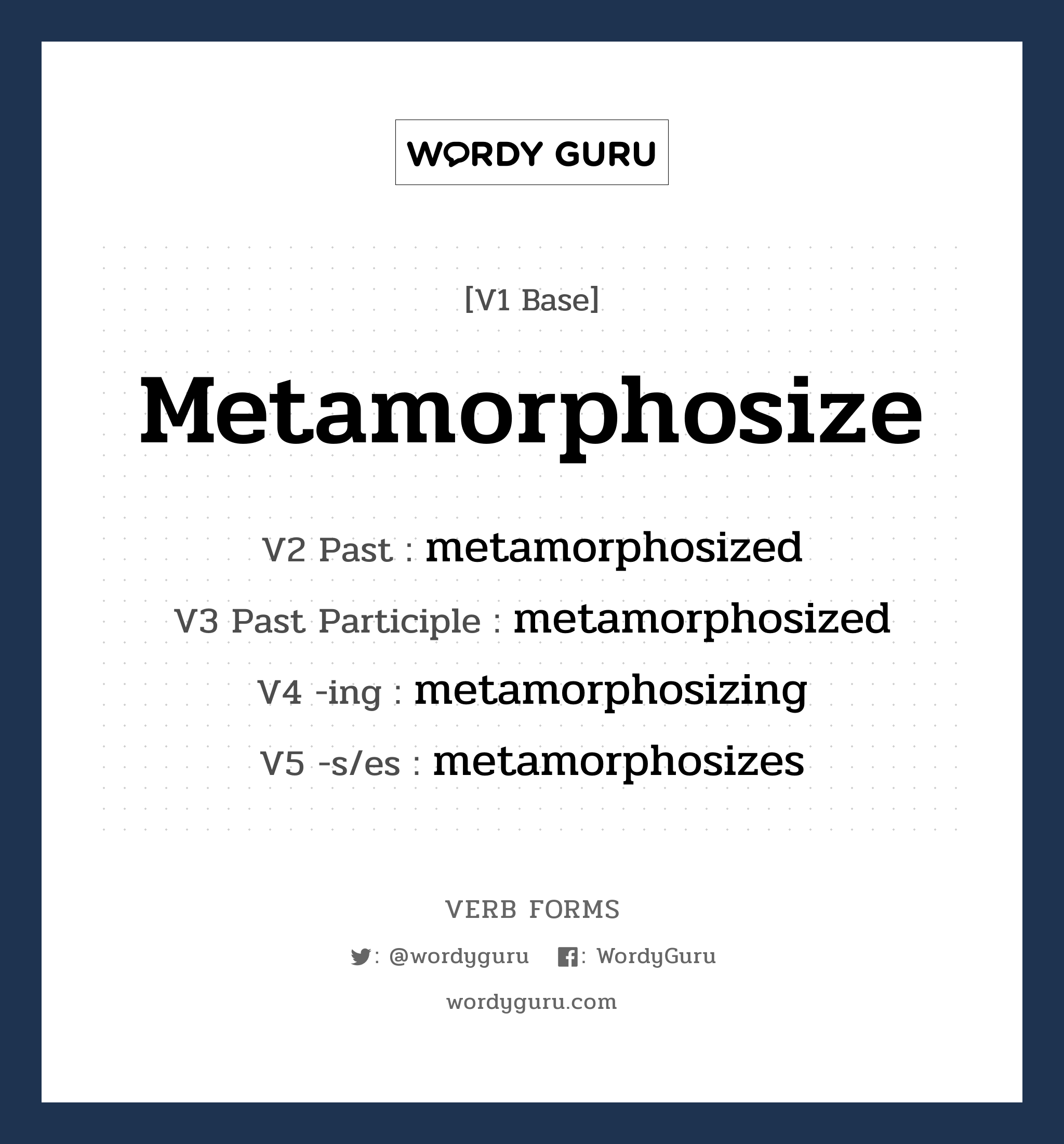 metamorphosize คำกริยาคืออะไร, V1 Base metamorphosize V2 Past metamorphosized V3 Past Participle metamorphosized V4 -ing metamorphosizing V5 -s/es metamorphosizes หมวด base-form, regular