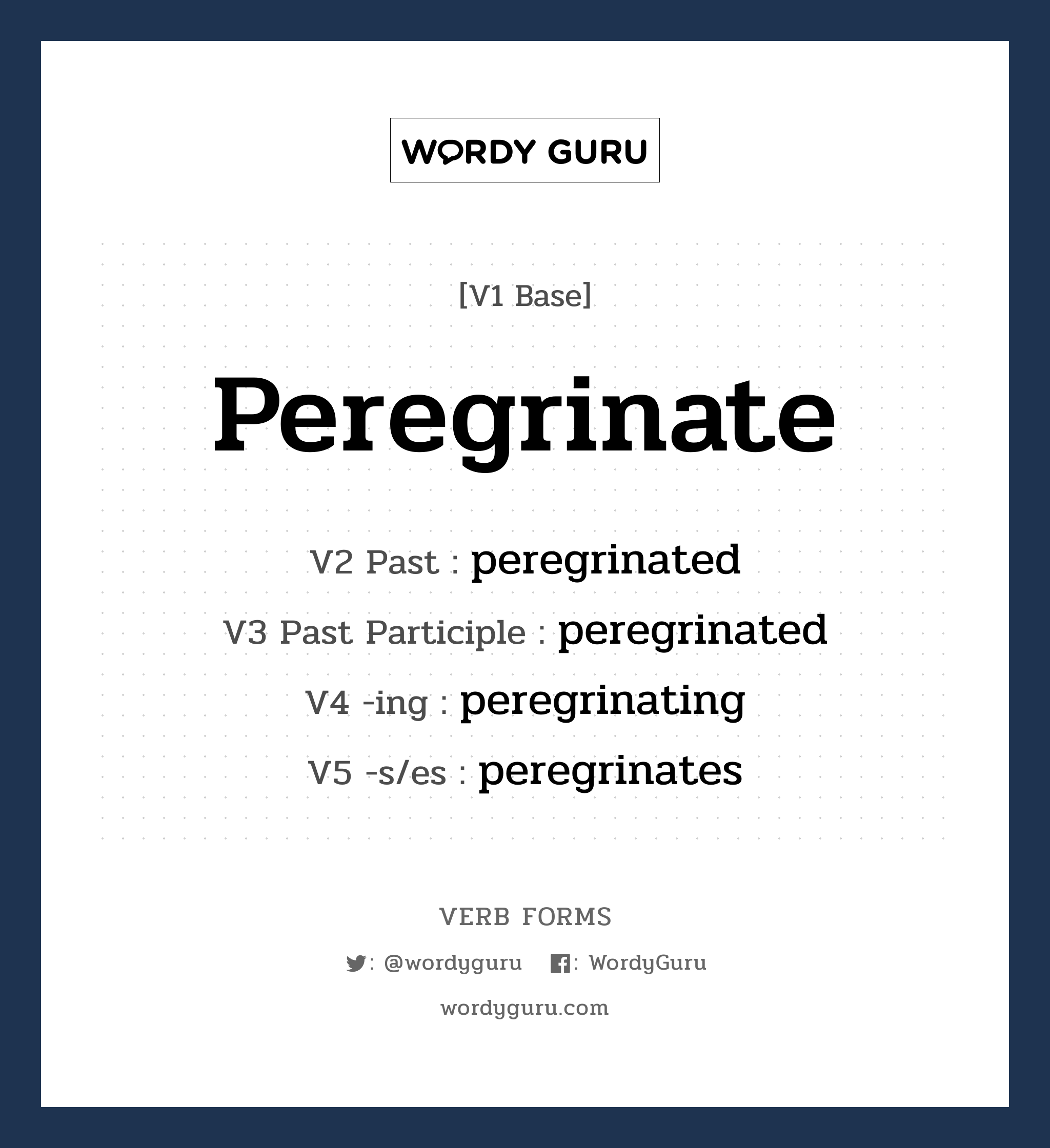 peregrinate คำกริยาคืออะไร, V1 Base peregrinate V2 Past peregrinated V3 Past Participle peregrinated V4 -ing peregrinating V5 -s/es peregrinates หมวด base-form, regular