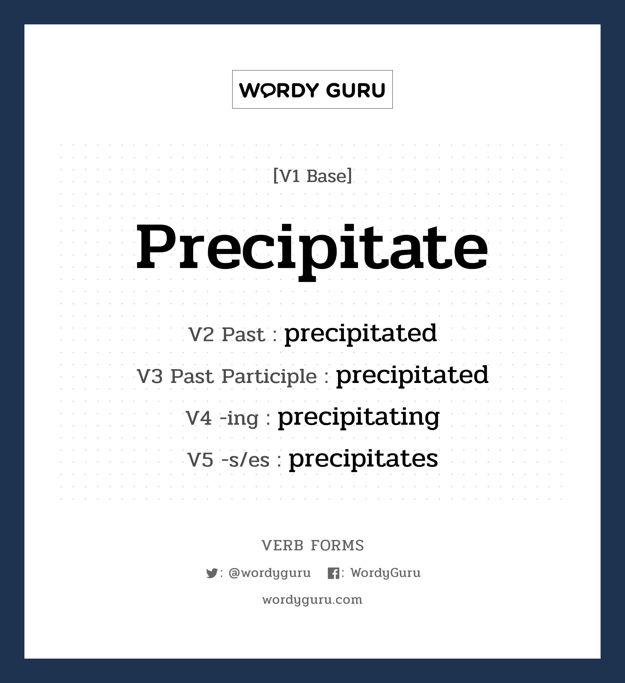 precipitate คำกริยาคืออะไร, V1 Base precipitate V2 Past precipitated V3 Past Participle precipitated V4 -ing precipitating V5 -s/es precipitates หมวด base-form, regular