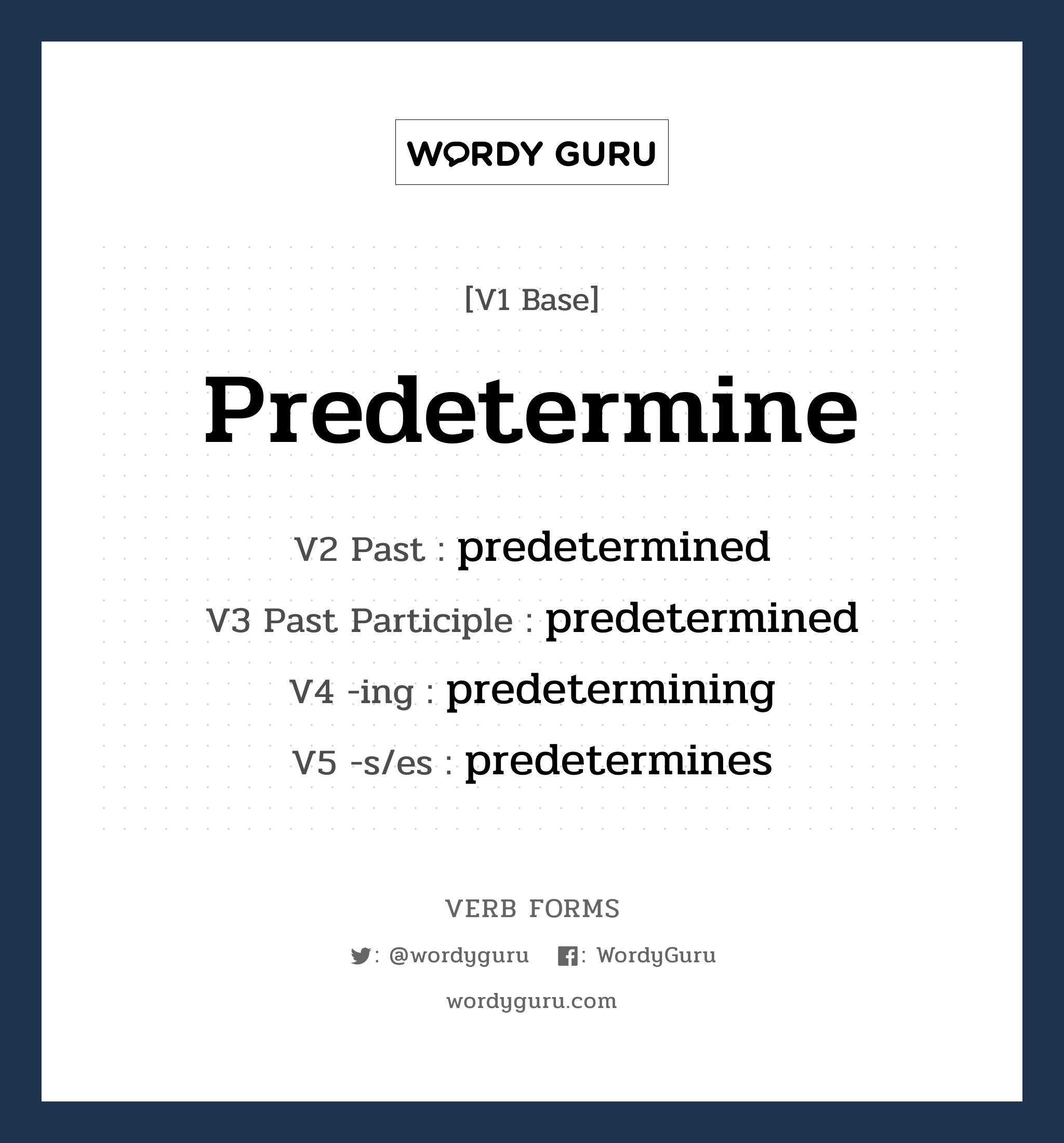 predetermine คำกริยาคืออะไร, V1 Base predetermine V2 Past predetermined V3 Past Participle predetermined V4 -ing predetermining V5 -s/es predetermines หมวด base-form, regular