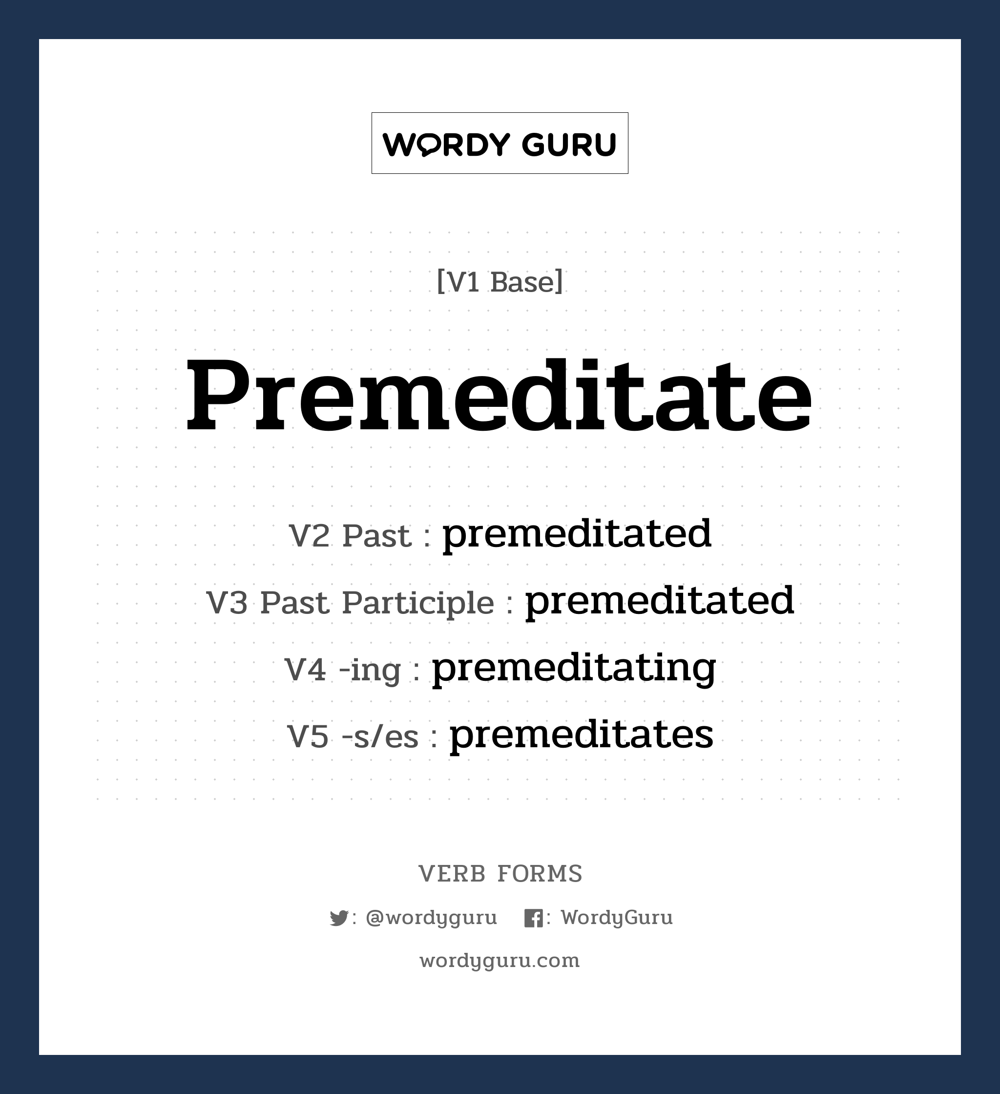 premeditate คำกริยาคืออะไร, V1 Base premeditate V2 Past premeditated V3 Past Participle premeditated V4 -ing premeditating V5 -s/es premeditates หมวด base-form, regular