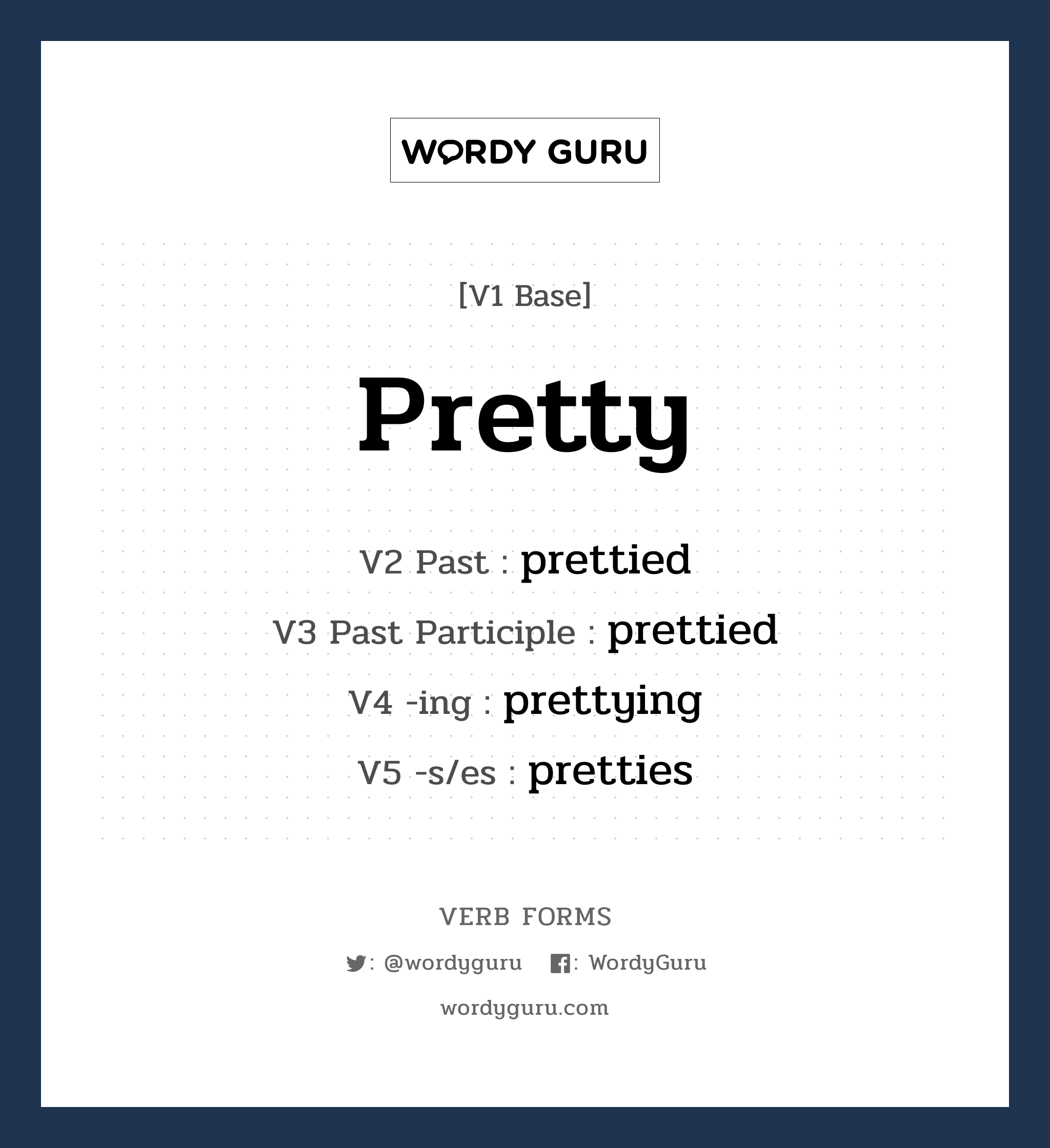 pretty คำกริยาคืออะไร, V1 Base pretty V2 Past prettied V3 Past Participle prettied V4 -ing prettying V5 -s/es pretties หมวด base-form, regular