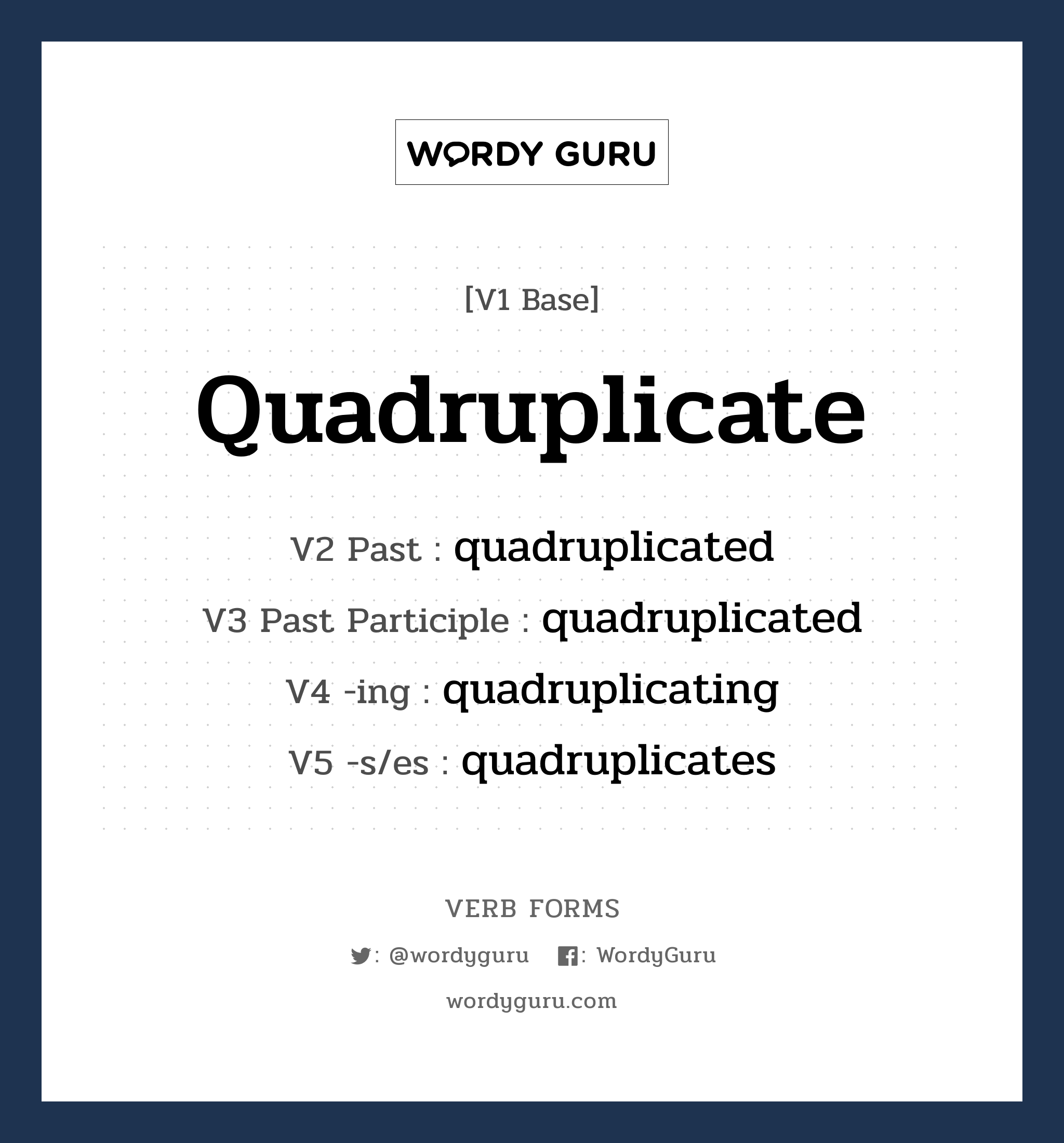 quadruplicate คำกริยาคืออะไร, V1 Base quadruplicate V2 Past quadruplicated V3 Past Participle quadruplicated V4 -ing quadruplicating V5 -s/es quadruplicates หมวด base-form, regular