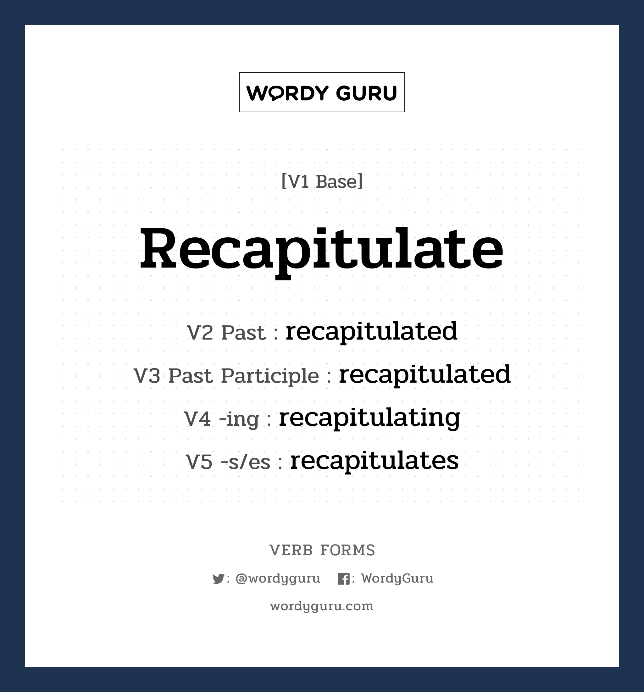 recapitulate คำกริยาคืออะไร, V1 Base recapitulate V2 Past recapitulated V3 Past Participle recapitulated V4 -ing recapitulating V5 -s/es recapitulates หมวด base-form, regular