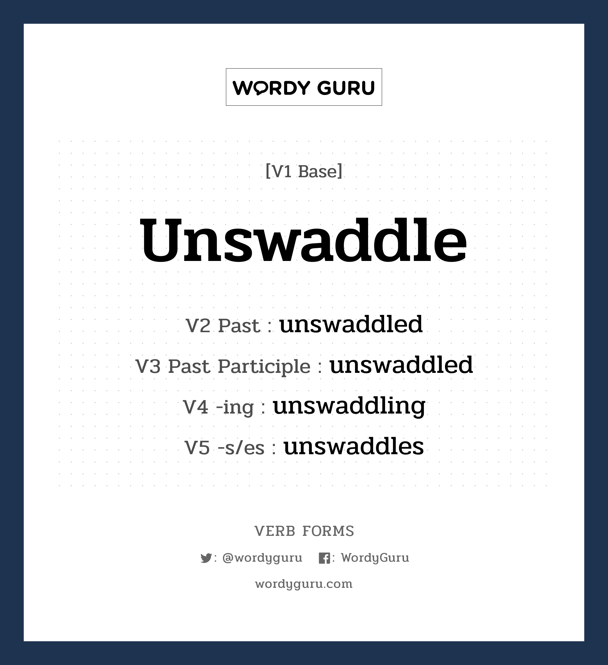 unswaddle คำกริยาคืออะไร, V1 Base unswaddle V2 Past unswaddled V3 Past Participle unswaddled V4 -ing unswaddling V5 -s/es unswaddles หมวด base-form, regular