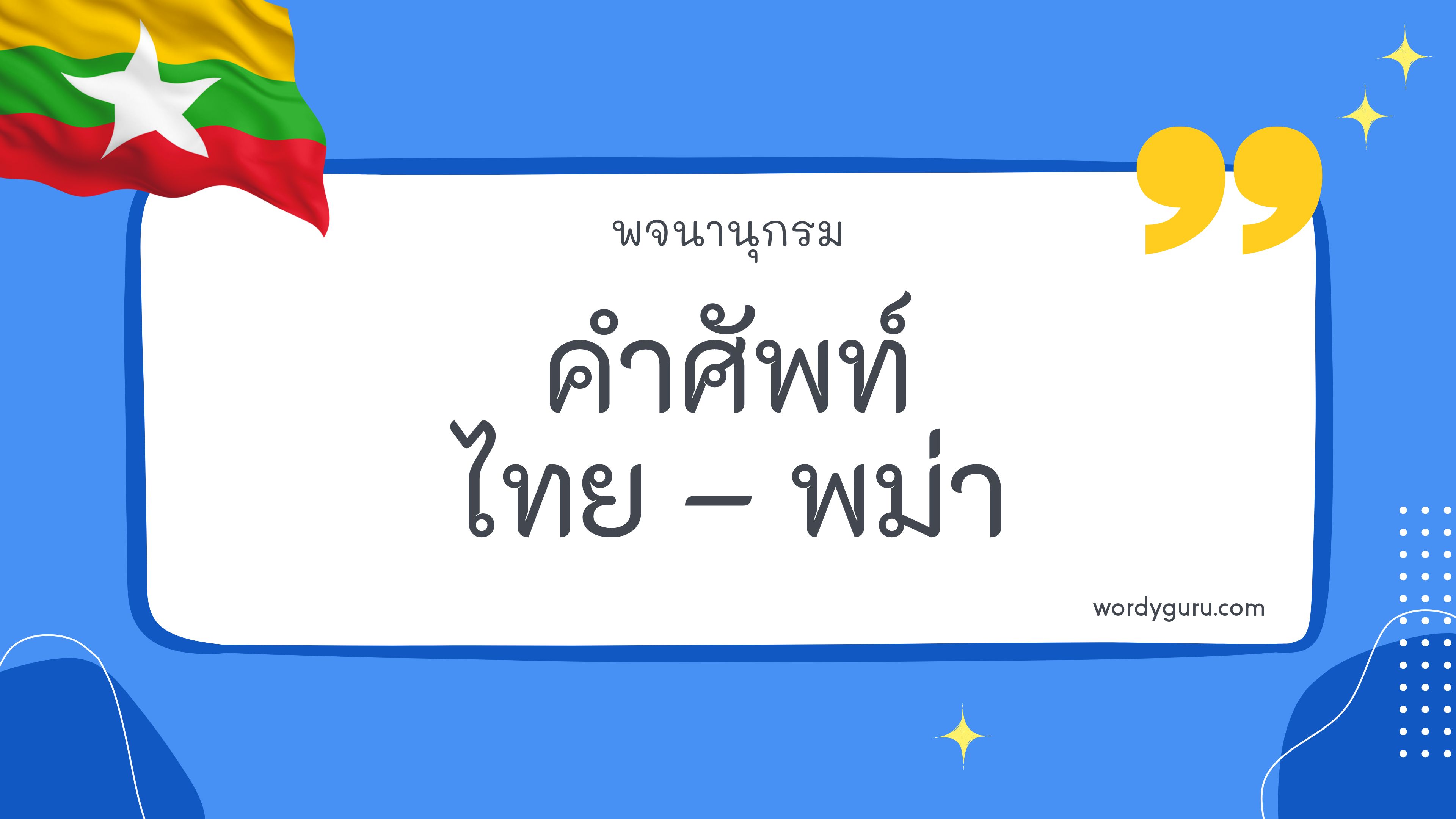คำศัพท์ภาษาไทย - พม่า 200 คำ ที่นิยมใช้ พบเห็นบ่อย ในชีวิตประจำวัน