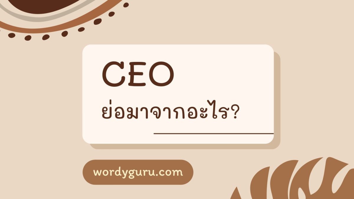 CEO ย่อมาจาก “Chief Executive Officer”