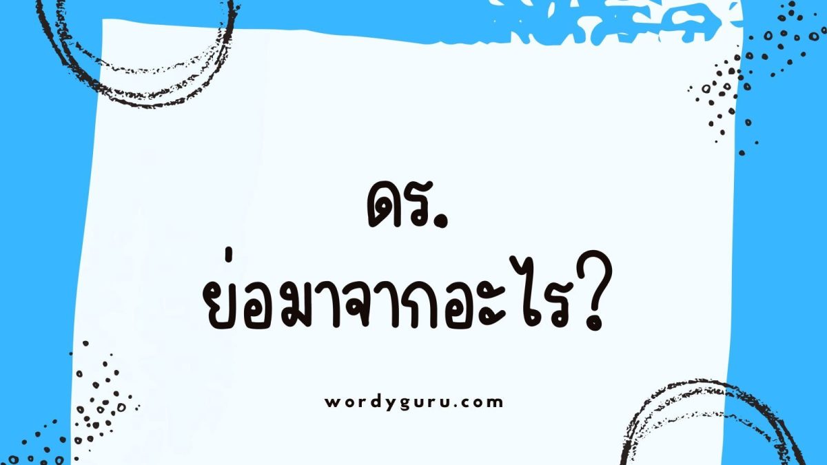 ดร. ย่อมาจาก "ดอกเตอร์"