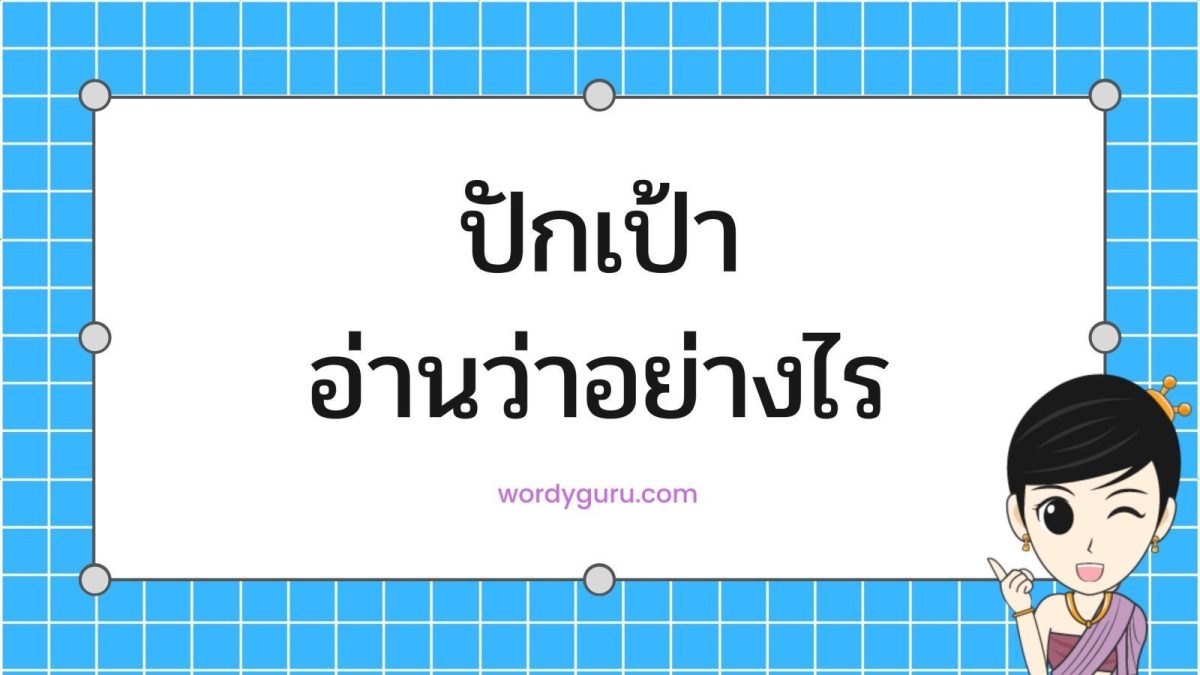 สงสัยมานานแล้วว่า ปักเป้า นั้นอ่านออกเสียงอย่างไรกันแน่ เพราะได้ยินบางทีอ่านว่า ปัก-เป้า บางทีก็อ่านว่า ปัก-กะ-เป้า ทำเอาสับสน