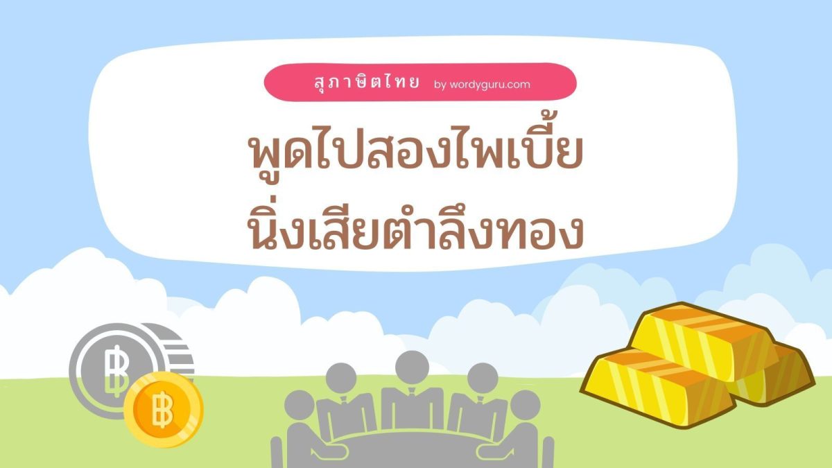 พูดไปสองไพเบี้ย นิ่งเสียตำลึงทอง หมายถึง พูดไปก็ไม่มีประโยชน์ สู้นิ่งไว้ดีกว่า