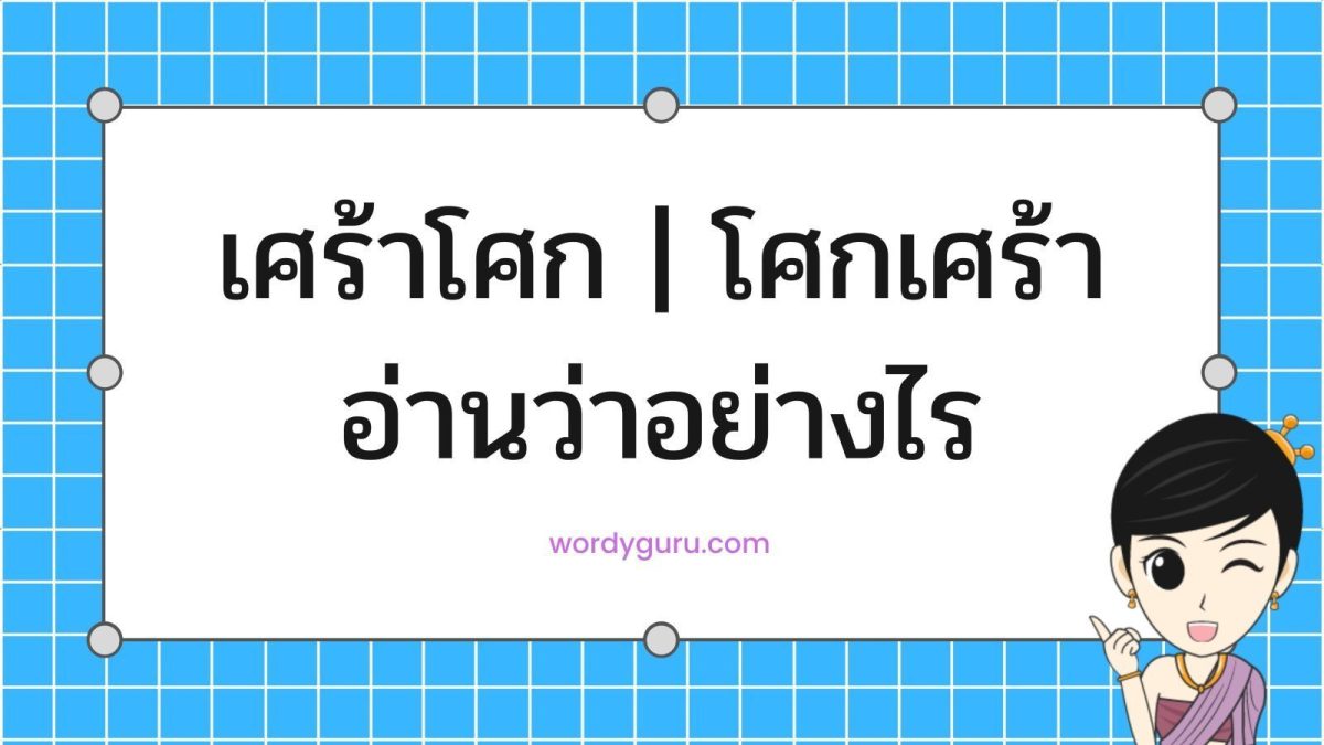 คำว่า เศร้าโศก และ โศกเศร้า เป็นคำในภาษาไทยที่มีรูปคำแบบมี ร.เรือ เป็นคำควบกล้ำ แล้วเราสงสัยกันไหมว่าต้องอ่านออกเสียงคำว่า เศร้าโศก และ โศกเศร้า อย่างไรถึงจะถูกต้อง