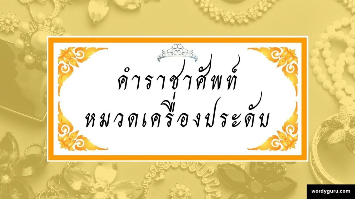 คำราชาศัพท์ หมวดเครื่องประดับ ประกอบไปด้วย กำไลข้อพระบาท, ทองพระบาท ความหมาย กำไลข้อเท้า; 
ตุ้มพระกรรณ ความหมาย ต่างหู; ทองพระกร, ทองกร, พระวลัย ความหมาย กำไล; ทองพระกร, พระกำไล, พระวลัย ความหมาย กำไล