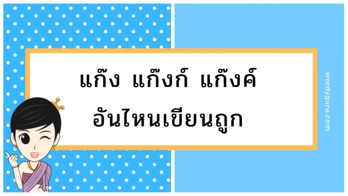 แก๊ง คำที่เขียนถูก เทียบกับ แก๊งค์ แก๊งก์ คำที่เขียนผิด