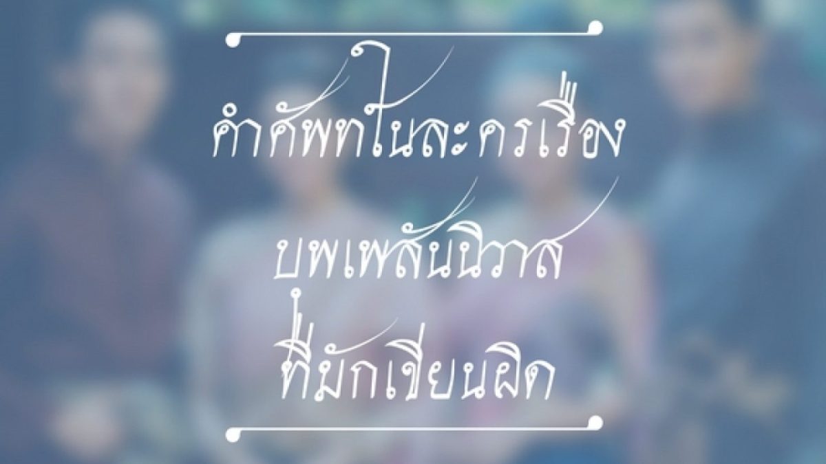 ปัจจุบันมักจะเห็นคำศัพท์ที่หลายคนเขียนผิดในโซเชียลเน็ตเวิร์คมากโดยเฉพาะในตอนนี้ที่กระแสละครบุพเพสันนิวาสกำลังมาแรงหลายคนก็มีการใช้คำศัพท์ถูก ๆ ผิด ๆ ให้เห็น วันนี้เราจึงจะมาพูดถึงคำศัพท์ที่หลาย ๆ คนมักจะสับสนและสะกดผิด มาดูกันว่า 10 คำที่มักเขียนผิดมีคำไหนบ้าง